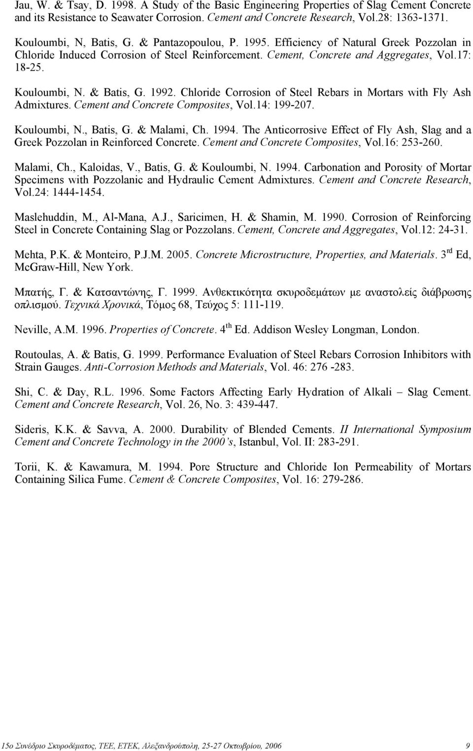 Kouloumbi, N. & Batis, G. 1992. Chloride Corrosion of Steel Rebars in Mortars with Fly Ash Admixtures. Cement and Concrete Composites, Vol.14: 199-27. Kouloumbi, N., Batis, G. & Malami, Ch. 1994.