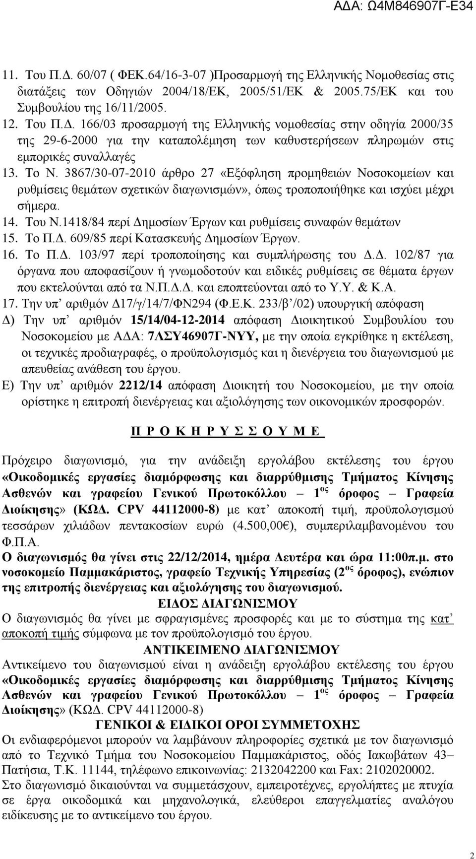 1418/84 περί Δημοσίων Έργων και ρυθμίσεις συναφών θεμάτων 15. Το Π.Δ. 609/85 περί Κατασκευής Δημοσίων Έργων. 16. Το Π.Δ. 103/97 περί τροποποίησης και συμπλήρωσης του Δ.Δ. 102/87 για όργανα που αποφασίζουν ή γνωμοδοτούν και ειδικές ρυθμίσεις σε θέματα έργων που εκτελούνται από τα Ν.