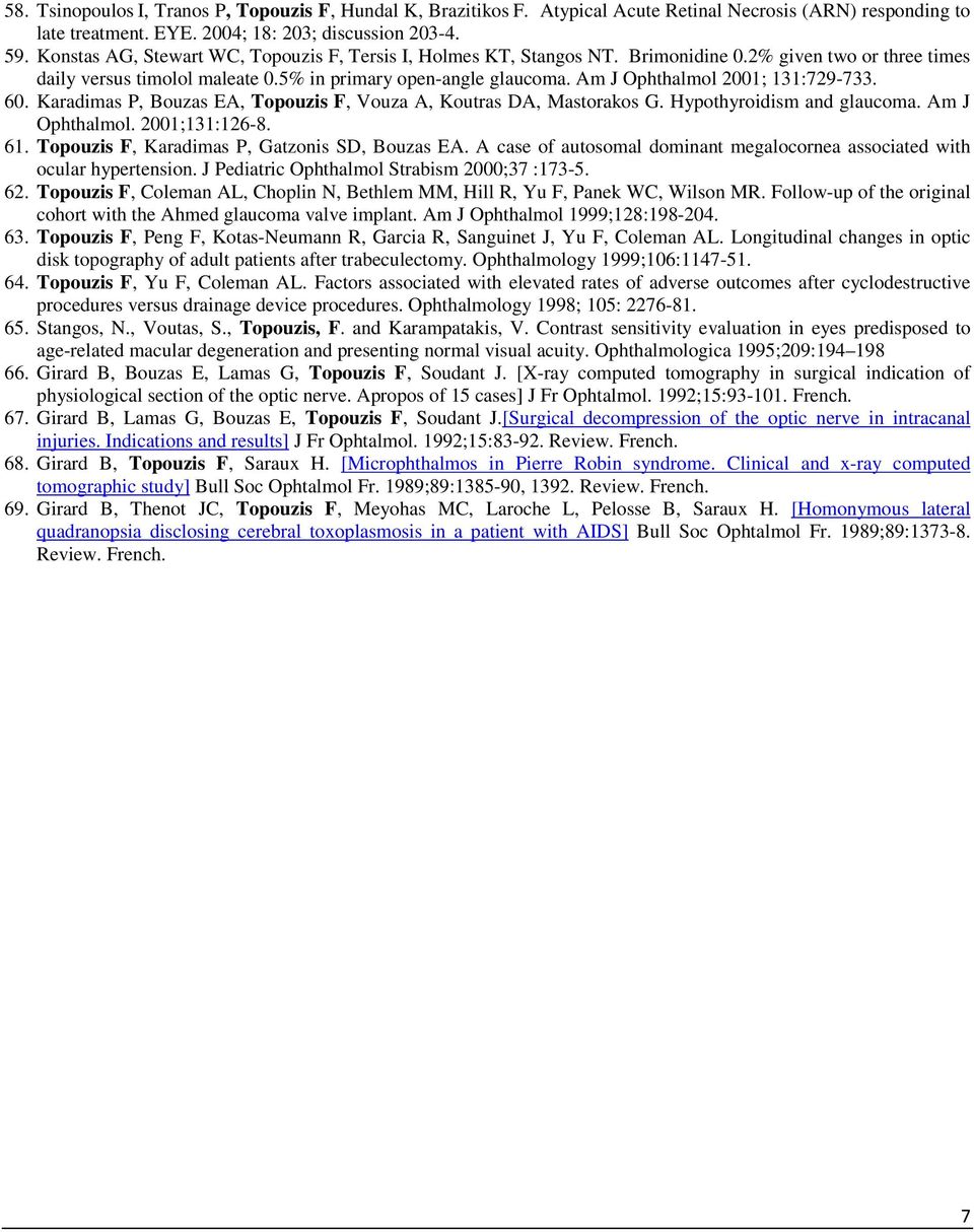 Am J Ophthalmol 2001; 131:729-733. 60. Karadimas P, Bouzas EA, Topouzis F, Vouza A, Koutras DA, Mastorakos G. Hypothyroidism and glaucoma. Am J Ophthalmol. 2001;131:126-8. 61.