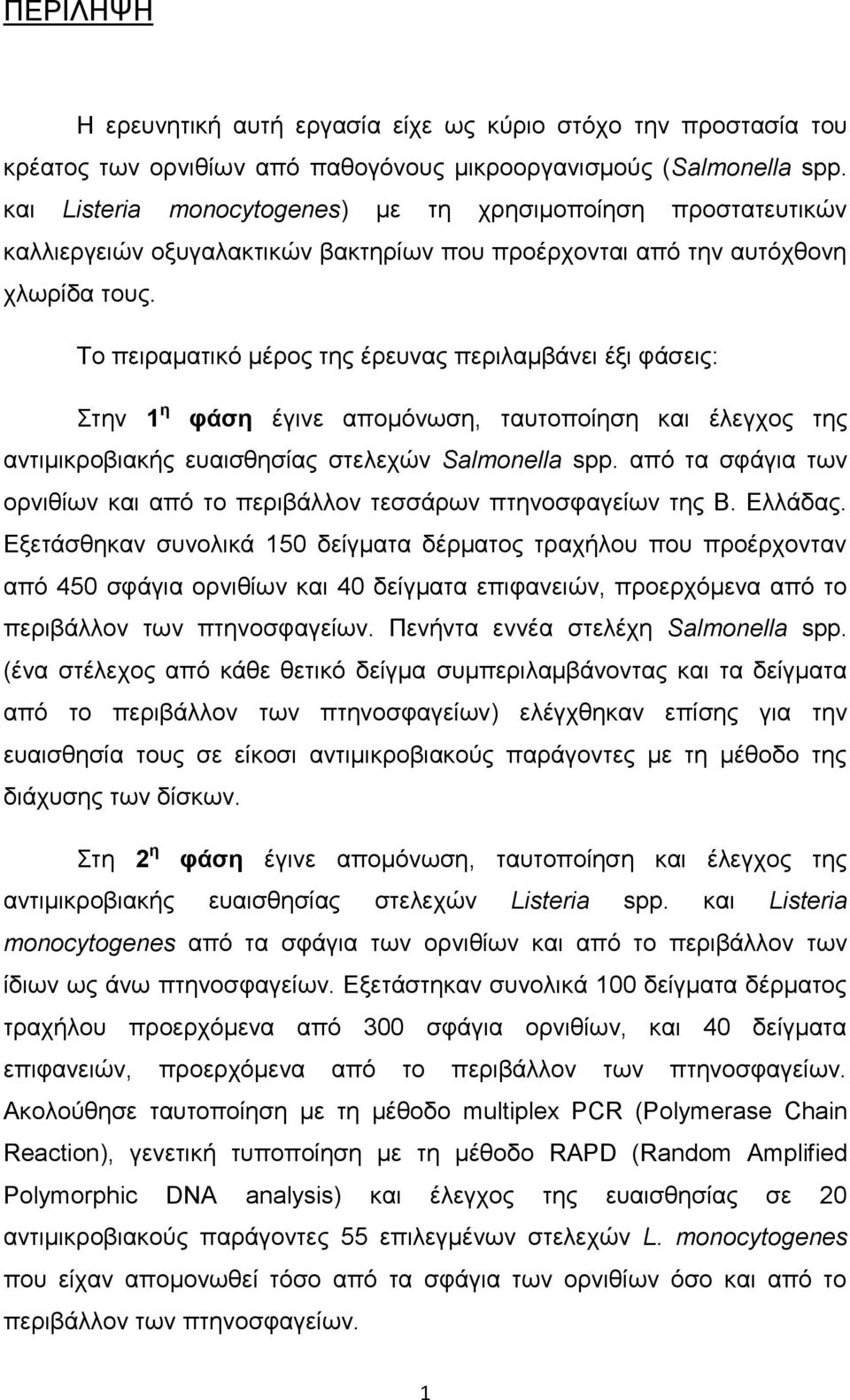 Σν πεηξακαηηθφ κέξνο ηεο έξεπλαο πεξηιακβάλεη έμη θάζεηο: ηελ 1 ε θάζε έγηλε απνκφλσζε, ηαπηνπνίεζε θαη έιεγρνο ηεο αληηκηθξνβηαθήο επαηζζεζίαο ζηειερψλ Salmonella spp.