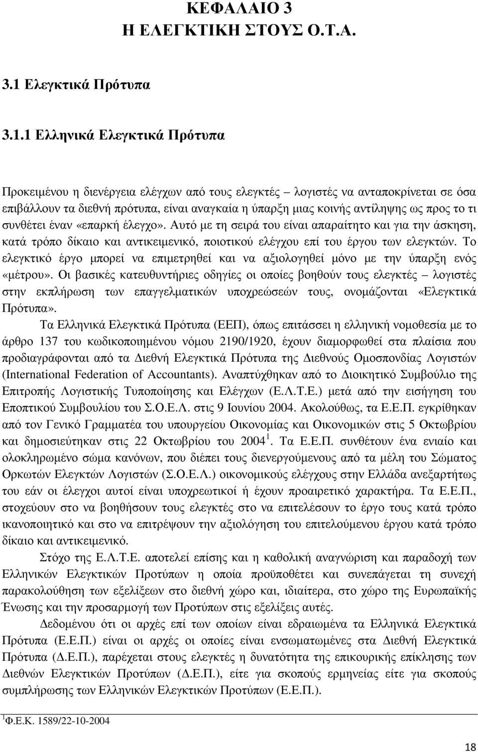 1 Ελληνικά Ελεγκτικά Πρότυπα Προκειµένου η διενέργεια ελέγχων από τους ελεγκτές λογιστές να ανταποκρίνεται σε όσα επιβάλλουν τα διεθνή πρότυπα, είναι αναγκαία η ύπαρξη µιας κοινής αντίληψης ως προς