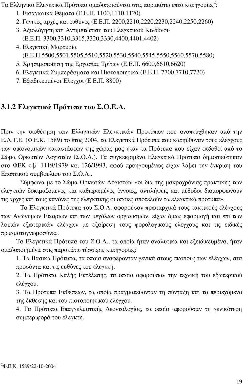 Χρησιµοποίηση της Εργασίας Τρίτων (Ε.Ε.Π. 6600,6610,6620) 6. Ελεγκτικά Συµπεράσµατα και Πιστοποιητικά (Ε.Ε.Π. 7700,7710,7720) 7. Εξειδικευµένοι Έλεγχοι (Ε.Ε.Π. 8800) 3.1.2 Ελεγκτικά Πρότυπα του Σ.Ο.Ε.Λ.