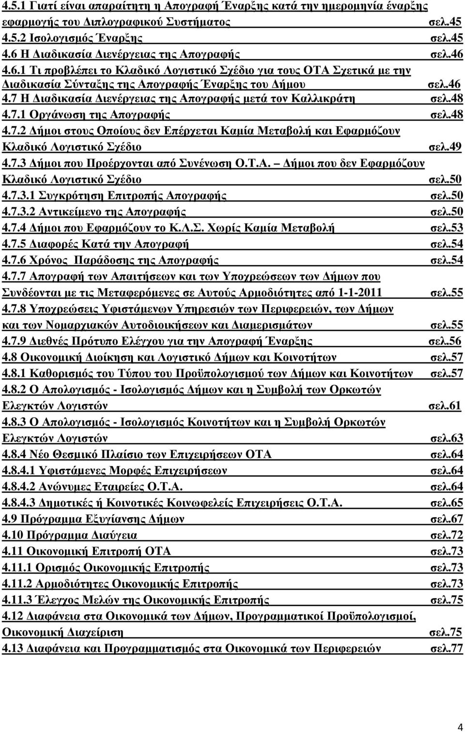 48 4.7.1 Οργάνωση της Απογραφής σελ.48 4.7.2 ήµοι στους Οποίους δεν Επέρχεται Καµία Μεταβολή και Εφαρµόζουν Κλαδικό Λογιστικό Σχέδιο σελ.49 4.7.3 ήµοι που Προέρχονται από Συνένωση Ο.Τ.Α. ήµοι που δεν Εφαρµόζουν Κλαδικό Λογιστικό Σχέδιο σελ.