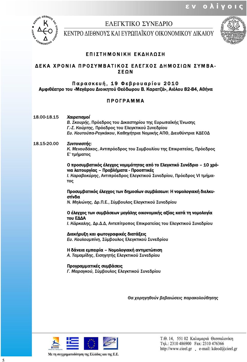 Κούρτης, Πρόεδρος του Ελεγκτικού Συνεδρίου Ευ. Κουτούπα-Ρεγκάκου, Καθηγήτρια Νοµικής ΑΠΘ, ιευθύντρια Κ ΕΟ 18.15-20.00 Συντονιστής: Κ.
