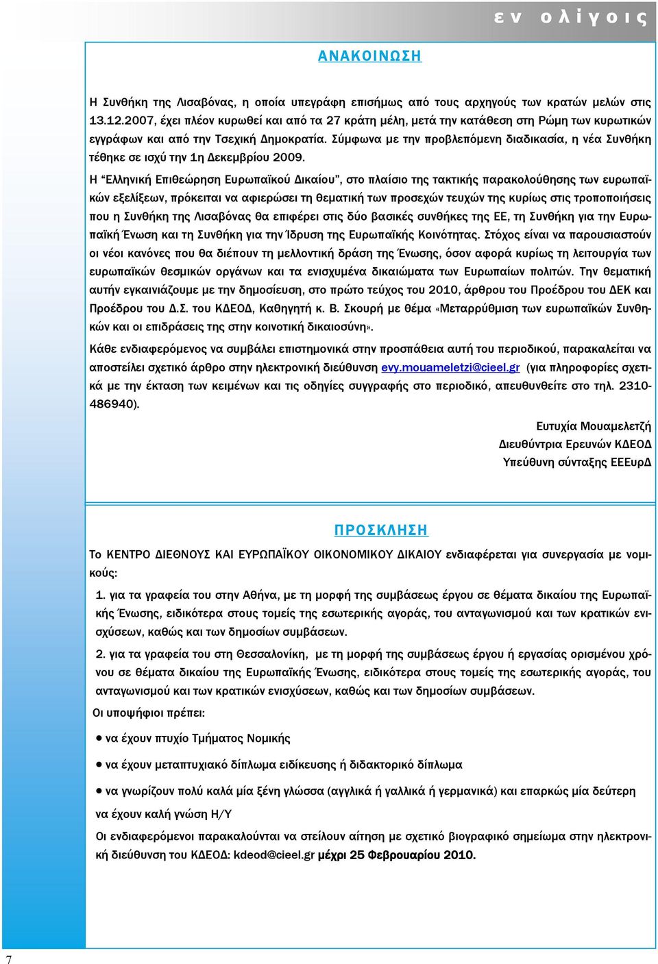 Σύµφωνα µε την προβλεπόµενη διαδικασία, η νέα Συνθήκη τέθηκε σε ισχύ την 1η εκεµβρίου 2009.