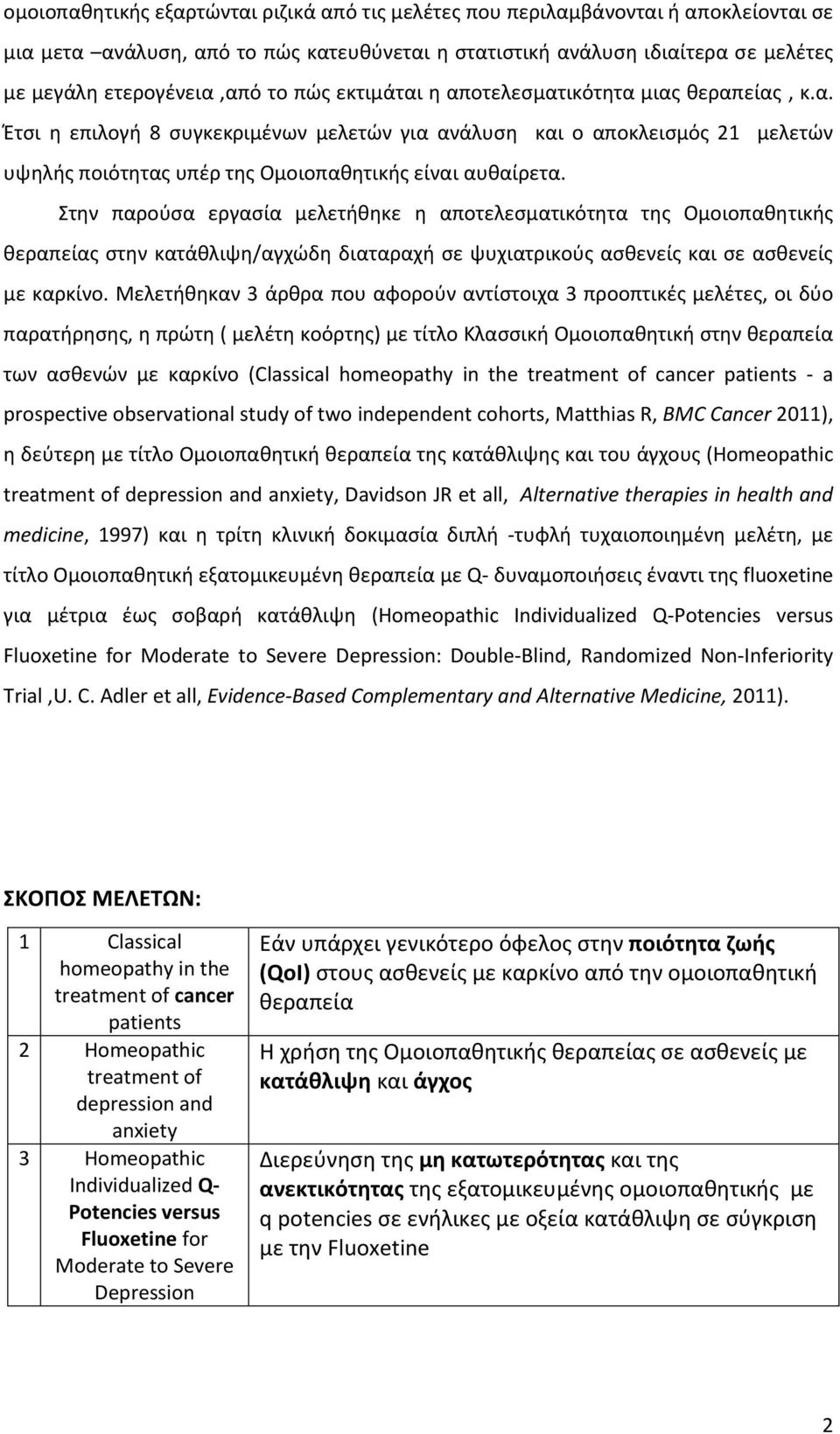 Στην παρούσα εργασία μελετήθηκε η αποτελεσματικότητα της Ομοιοπαθητικής θεραπείας στην κατάθλιψη/αγχώδη διαταραχή σε ψυχιατρικούς ασθενείς και σε ασθενείς με καρκίνο.