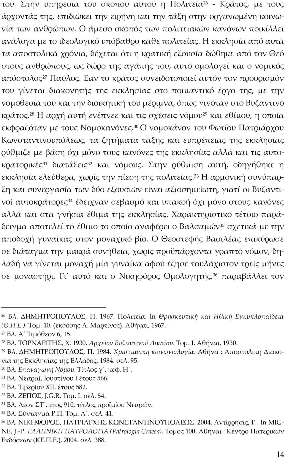 Η εκκλησία από αυτά τα αποστολικά χρόνια, δέχεται ότι η κρατική εξουσία δώθηκε από τον Θεό στους ανθρώπους, ως δώρο της αγάπης του, αυτό ομολογεί και ο νομικός απόστολος 27 Παύλος.