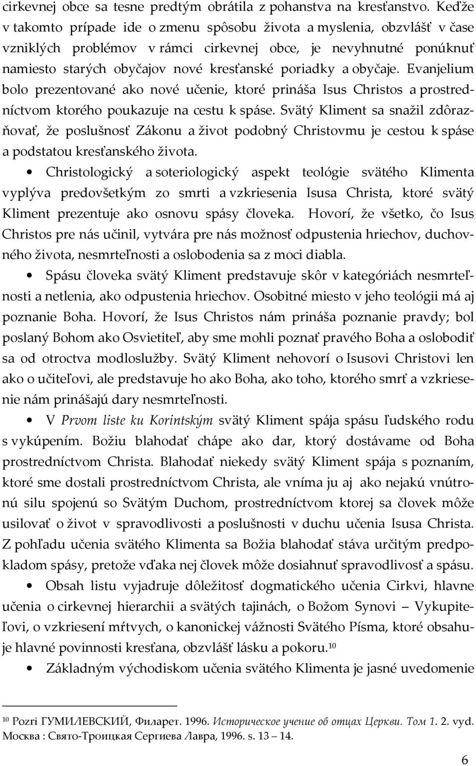 obyčaje. Evanjelium bolo prezentované ako nové učenie, ktoré prináša Isus Christos a prostredníctvom ktorého poukazuje na cestu k spáse.