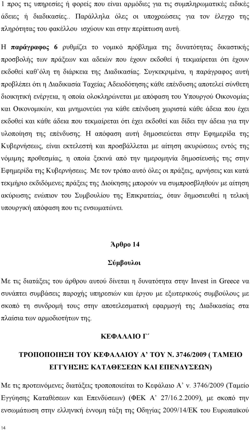 Η παράγραφος 6 ρυθμίζει το νομικό πρόβλημα της δυνατότητας δικαστικής προσβολής των πράξεων και αδειών που έχουν εκδοθεί ή τεκμαίρεται ότι έχουν εκδοθεί καθ όλη τη διάρκεια της Διαδικασίας.