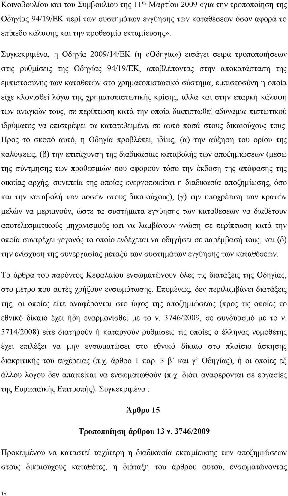 Συγκεκριμένα, η Οδηγία 2009/14/ΕΚ (η «Οδηγία») εισάγει σειρά τροποποιήσεων στις ρυθμίσεις της Οδηγίας 94/19/ΕΚ, αποβλέποντας στην αποκατάσταση της εμπιστοσύνης των καταθετών στο χρηματοπιστωτικό