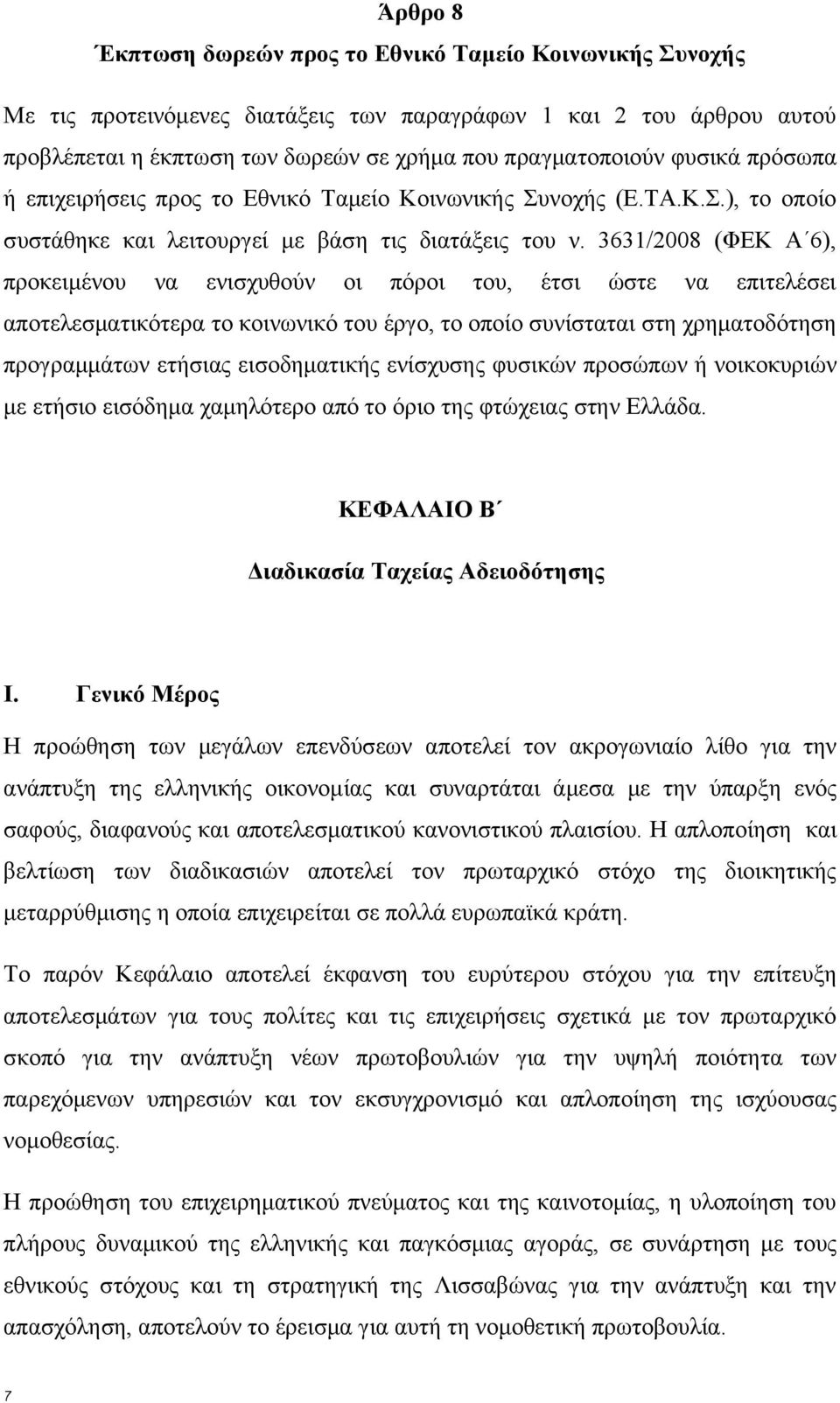 3631/2008 (ΦΕΚ Α 6), προκειμένου να ενισχυθούν οι πόροι του, έτσι ώστε να επιτελέσει αποτελεσματικότερα το κοινωνικό του έργο, το οποίο συνίσταται στη χρηματοδότηση προγραμμάτων ετήσιας εισοδηματικής