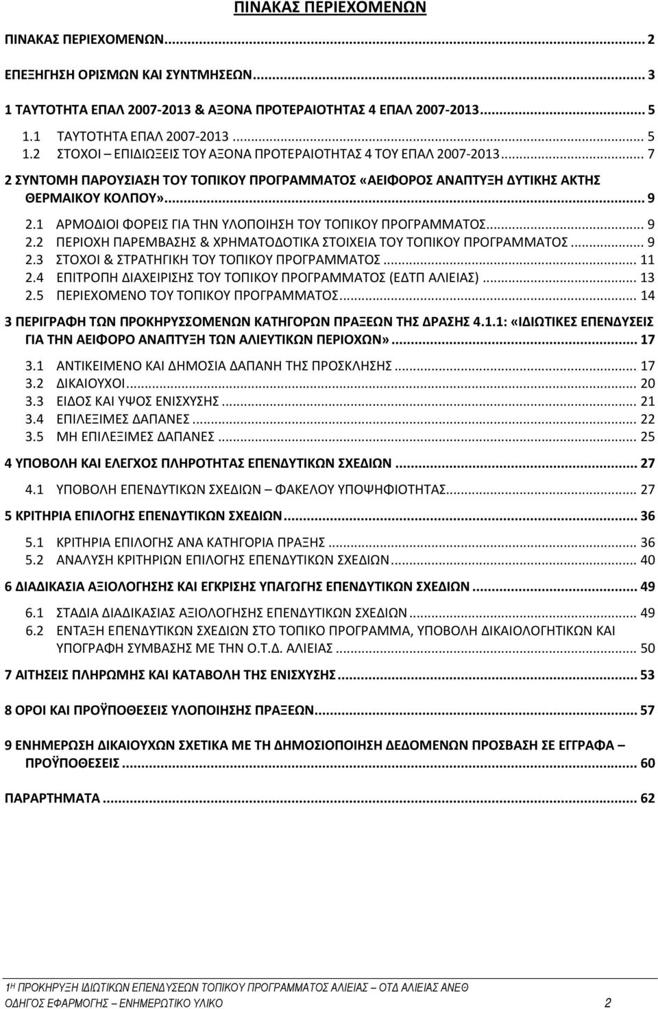 .. 9 2.1 ΑΡΜΟΔΙΟΙ ΦΟΡΕΙΣ ΓΙΑ ΤΗΝ ΥΛΟΠΟΙΗΣΗ ΤΟΥ ΤΟΠΙΚΟΥ ΠΡΟΓΡΑΜΜΑΤΟΣ... 9 2.2 ΠΕΡΙΟΧΗ ΠΑΡΕΜΒΑΣΗΣ & ΧΡΗΜΑΤΟΔΟΤΙΚΑ ΣΤΟΙΧΕΙΑ ΤΟΥ ΤΟΠΙΚΟΥ ΠΡΟΓΡΑΜΜΑΤΟΣ... 9 2.3 ΣΤΟΧΟΙ & ΣΤΡΑΤΗΓΙΚΗ ΤΟΥ ΤΟΠΙΚΟΥ ΠΡΟΓΡΑΜΜΑΤΟΣ.