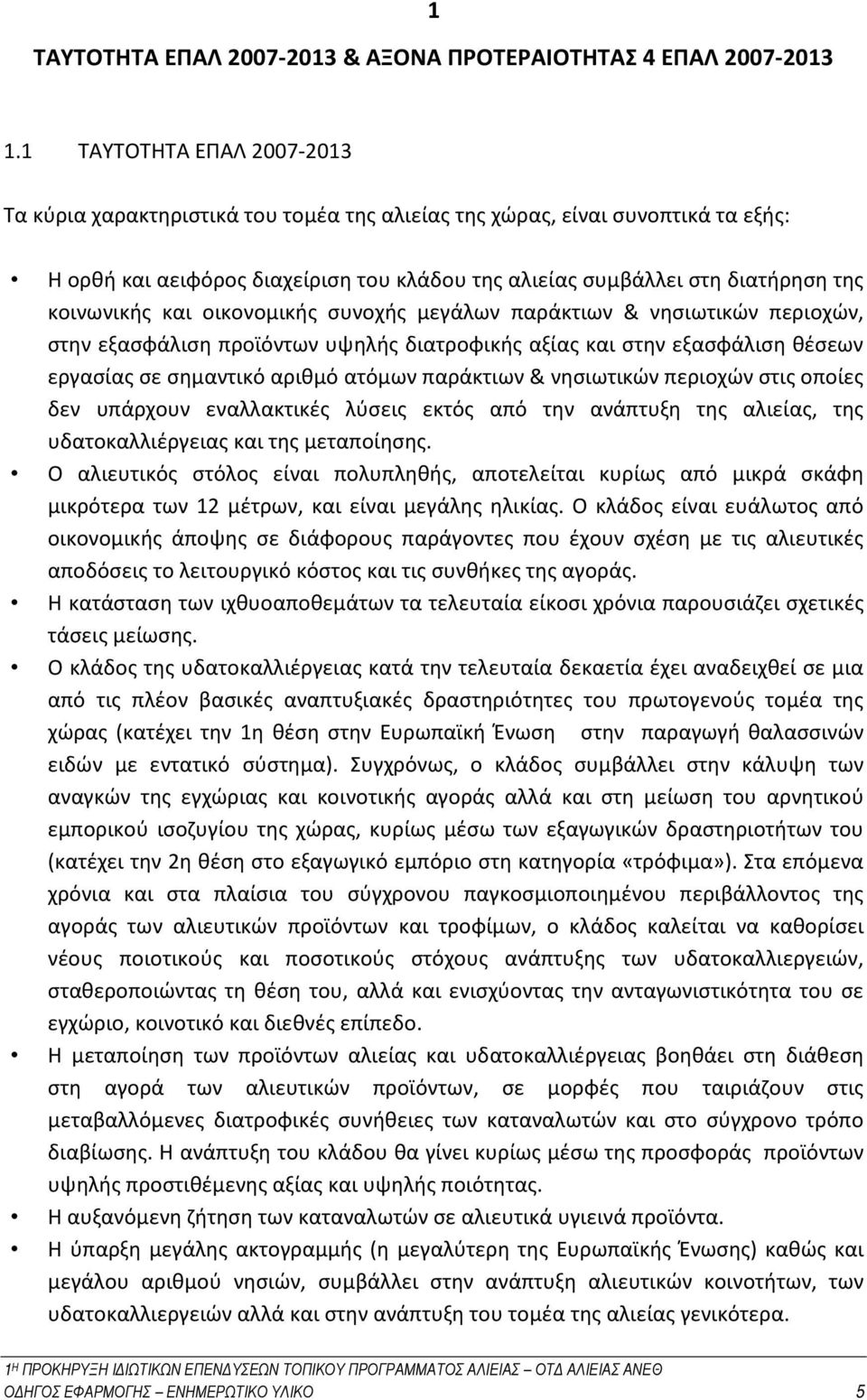 κοινωνικής και οικονομικής συνοχής μεγάλων παράκτιων & νησιωτικών περιοχών, στην εξασφάλιση προϊόντων υψηλής διατροφικής αξίας και στην εξασφάλιση θέσεων εργασίας σε σημαντικό αριθμό ατόμων παράκτιων