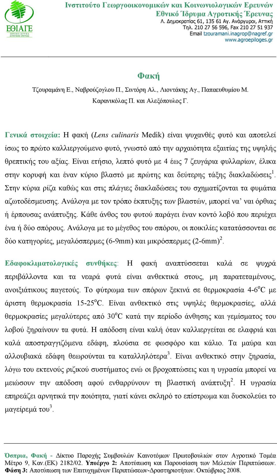 Γενικά στοιχεία: Η φακή (Lens culinaris Medik) είναι ψυχανθές φυτό και αποτελεί ίσως το πρώτο καλλιεργούµενο φυτό, γνωστό από την αρχαιότητα εξαιτίας της υψηλής θρεπτικής του αξίας.