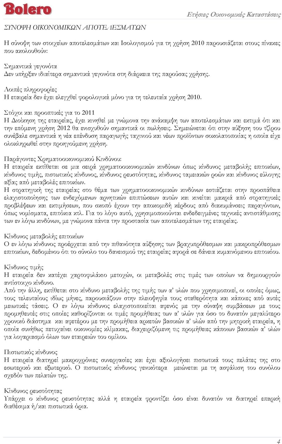 Στόχοι και προοπτικές για το 2011 Η Διοίκηση της εταιρείας, έχει κινηθεί με γνώμονα την ανάκαμψη των αποτελεσμάτων και εκτιμά ότι και την επόμενη χρήση 2012 θα ενισχυθούν σημαντικά οι πωλήσεις.