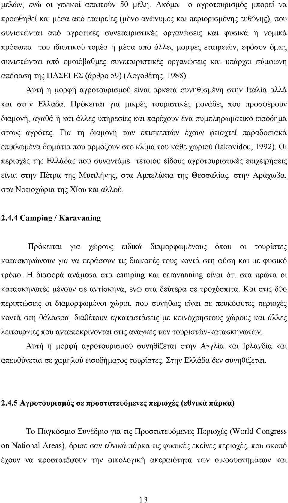 ιδιωτικού τοµέα ή µέσα από άλλες µορφές εταιρειών, εφόσον όµως συνιστώνται από οµοιόβαθµες συνεταιριστικές οργανώσεις και υπάρχει σύµφωνη απόφαση της ΠΑΣΕΓΕΣ (άρθρο 59) (Λογοθέτης, 1988).