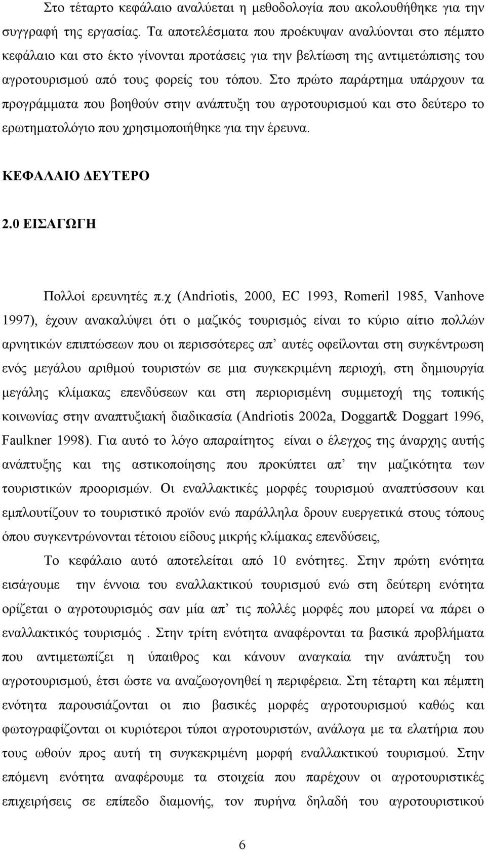 Στο πρώτο παράρτηµα υπάρχουν τα προγράµµατα που βοηθούν στην ανάπτυξη του αγροτουρισµού και στο δεύτερο το ερωτηµατολόγιο που χρησιµοποιήθηκε για την έρευνα. ΚΕΦΑΛΑΙΟ ΕΥΤΕΡΟ 2.