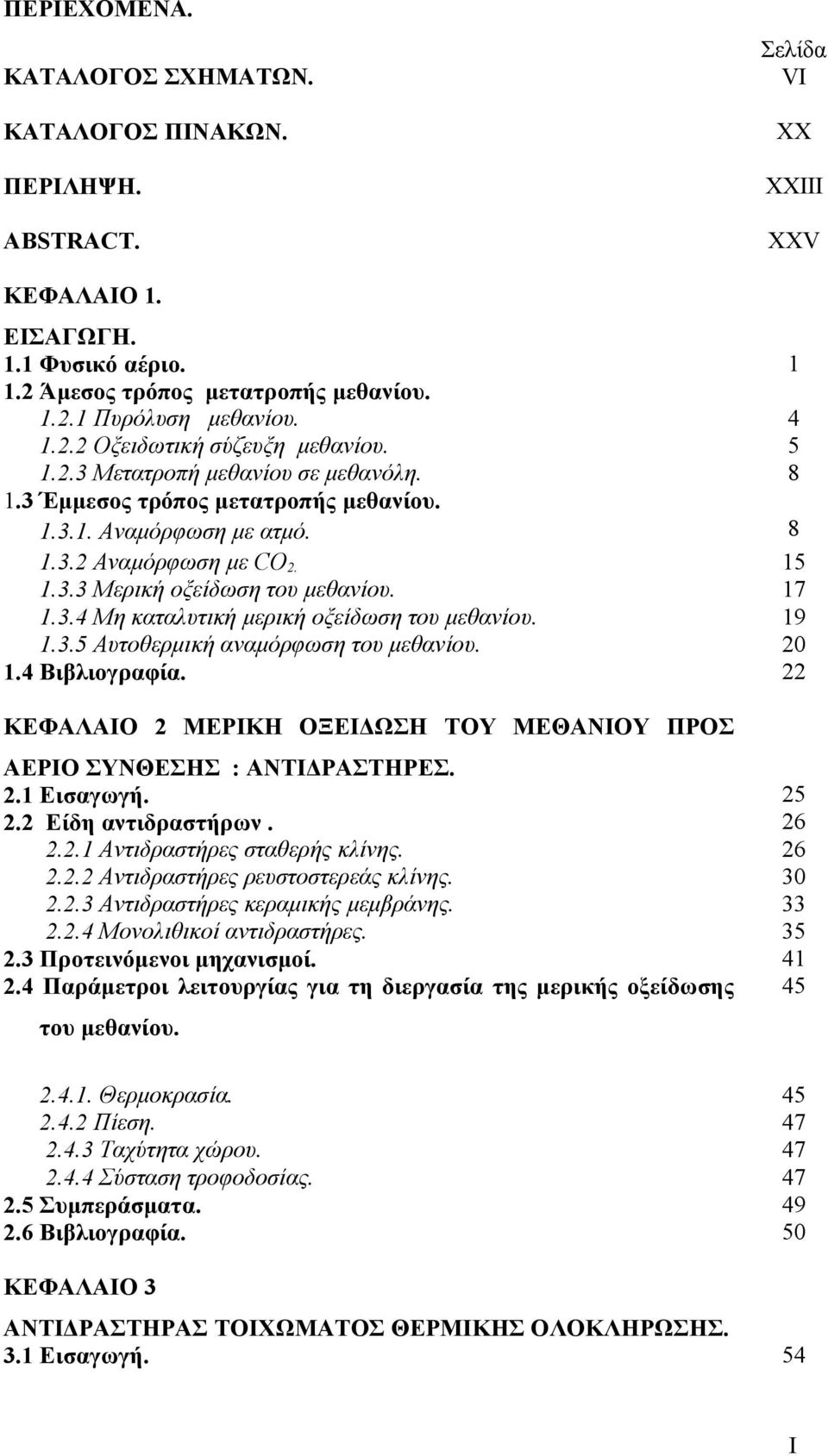 17 1.3.4 Μη καταλυτική μερική οξείδωση του μεθανίου. 19 1.3.5 Αυτοθερμική αναμόρφωση του μεθανίου. 0 1.4 Βιβλιογραφία. ΚΕΦΑΛΑΙΟ ΜΕΡΙΚΗ ΟΞΕΙΔΩΣΗ ΤΟΥ ΜΕΘΑΝΙΟΥ ΠΡΟΣ ΑΕΡΙΟ ΣΥΝΘΕΣΗΣ : ΑΝΤΙΔΡΑΣΤΗΡΕΣ.