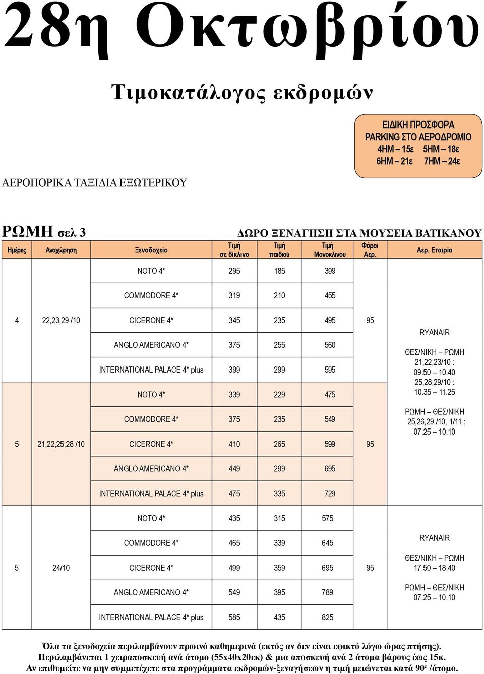 21,22,23/10 : 09.50 10.40 25,28,29/10 : 10.35 11.25 5 21,22,25,28 /10 COMMODORE 4* 375 235 549 CICERONE 4* 410 265 599 95 ΡΩΜΗ ΘΕΣ/ΝΙΚΗ 25,26,29 /10, 1/11 : 07.25 10.