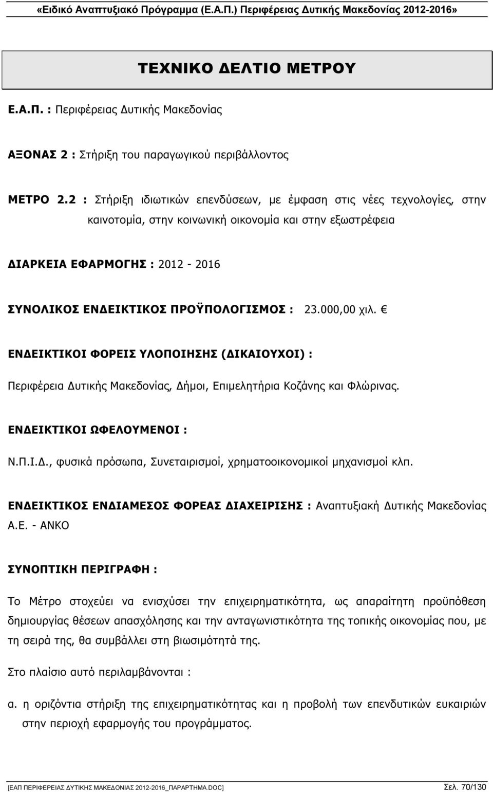 23.000,00 χιλ. ΕΝ ΕΙΚΤΙΚΟΙ ΦΟΡΕΙΣ ΥΛΟΠΟΙΗΣΗΣ ( ΙΚΑΙΟΥΧΟΙ) : Περιφέρεια υτικής Μακεδονίας, ήµοι, Επιµελητήρια Κοζάνης και Φλώρινας. ΕΝ ΕΙΚΤΙΚΟΙ ΩΦΕΛΟΥΜΕΝΟΙ : Ν.Π.Ι.., φυσικά πρόσωπα, Συνεταιρισµοί, χρηµατοοικονοµικοί µηχανισµοί κλπ.