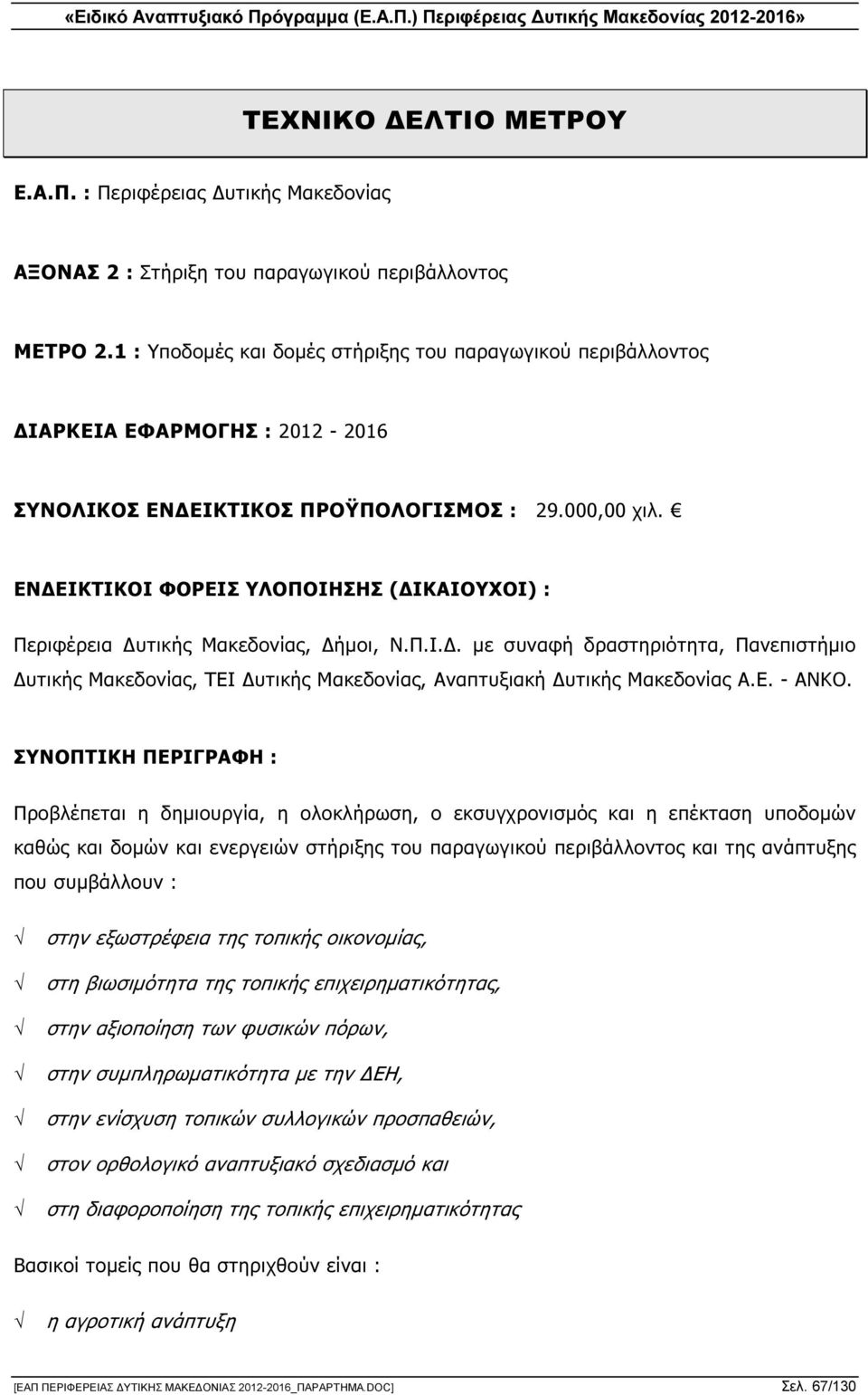 ΕΝ ΕΙΚΤΙΚΟΙ ΦΟΡΕΙΣ ΥΛΟΠΟΙΗΣΗΣ ( ΙΚΑΙΟΥΧΟΙ) : Περιφέρεια υτικής Μακεδονίας, ήµοι, Ν.Π.Ι.. µε συναφή δραστηριότητα, Πανεπιστήµιο υτικής Μακεδονίας, ΤΕΙ υτικής Μακεδονίας, Αναπτυξιακή υτικής Μακεδονίας Α.