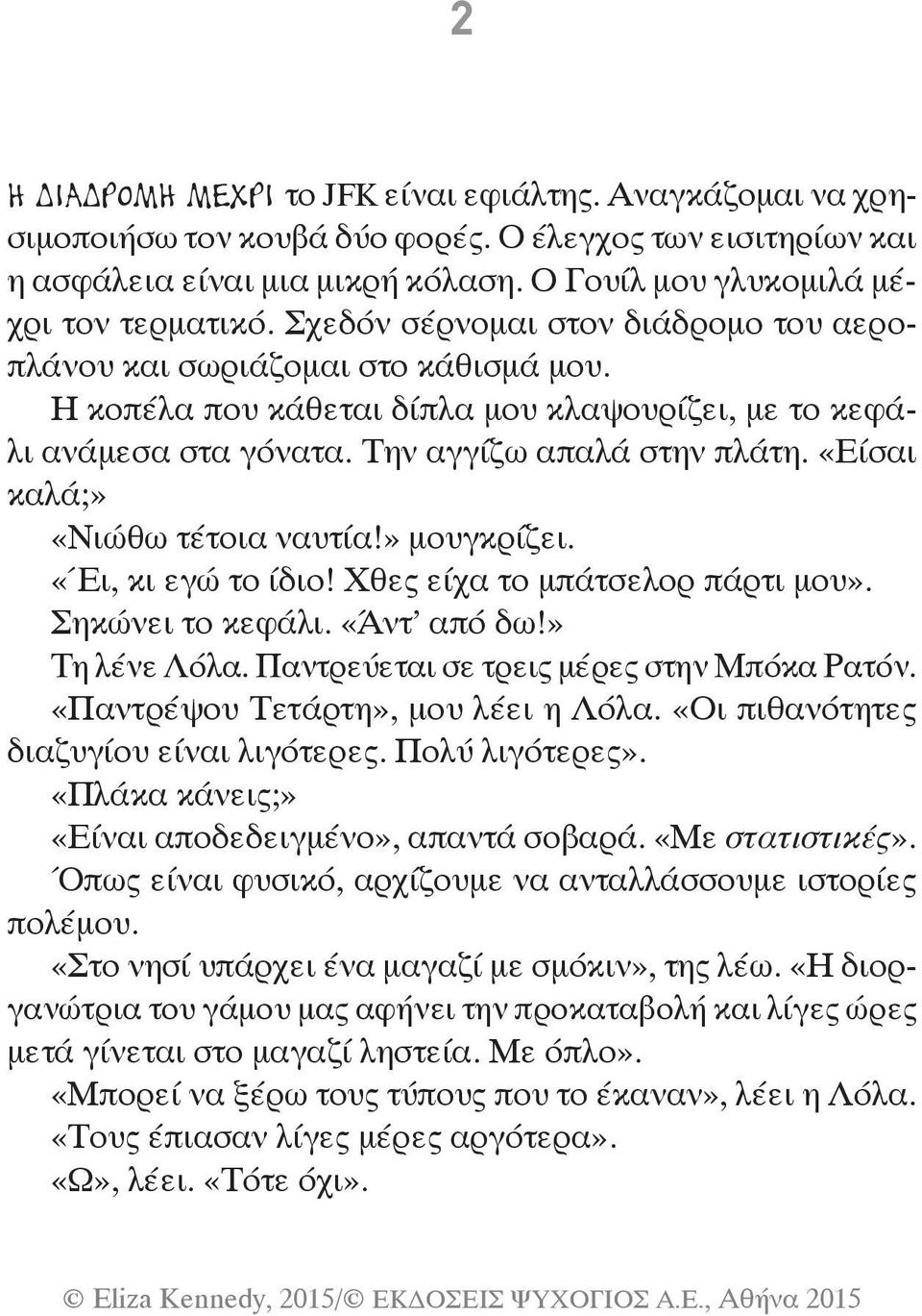 «Είσαι καλά;» «Νιώθω τέτοια ναυτία!» μουγκρίζει. «Έι, κι εγώ το ίδιο! Χθες είχα το μπάτσελορ πάρτι μου». Σηκώνει το κεφάλι. «Άντ από δω!» Τη λένε Λόλα. Παντρεύεται σε τρεις μέρες στην Μπόκα Ρατόν.