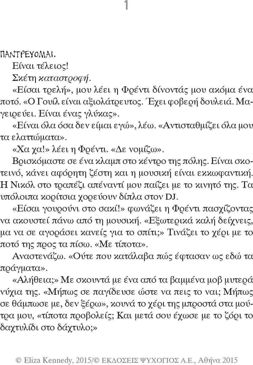 Είναι σκοτεινό, κάνει αφόρητη ζέστη και η μουσική είναι εκκωφαντική. Η Νικόλ στο τραπέζι απέναντί μου παίζει με το κινητό της. Τα υπόλοιπα κορίτσια χορεύουν δίπλα στον DJ. «Είσαι γουρούνι στο σακί!