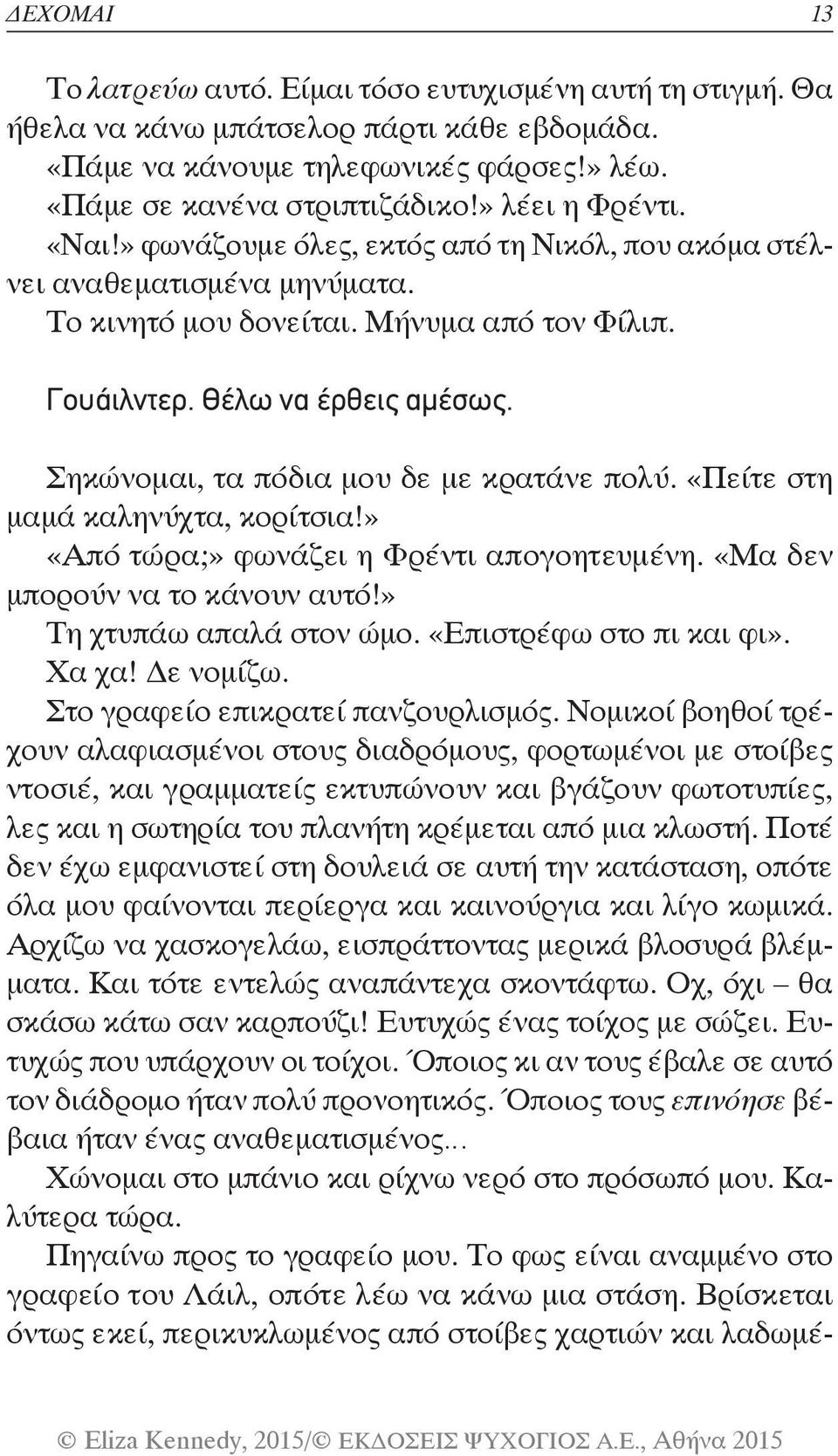 Σηκώνομαι, τα πόδια μου δε με κρατάνε πολύ. «Πείτε στη μαμά καληνύχτα, κορίτσια!» «Από τώρα;» φωνάζει η Φρέντι απογοητευμένη. «Μα δεν μπορούν να το κάνουν αυτό!» Τη χτυπάω απαλά στον ώμο.