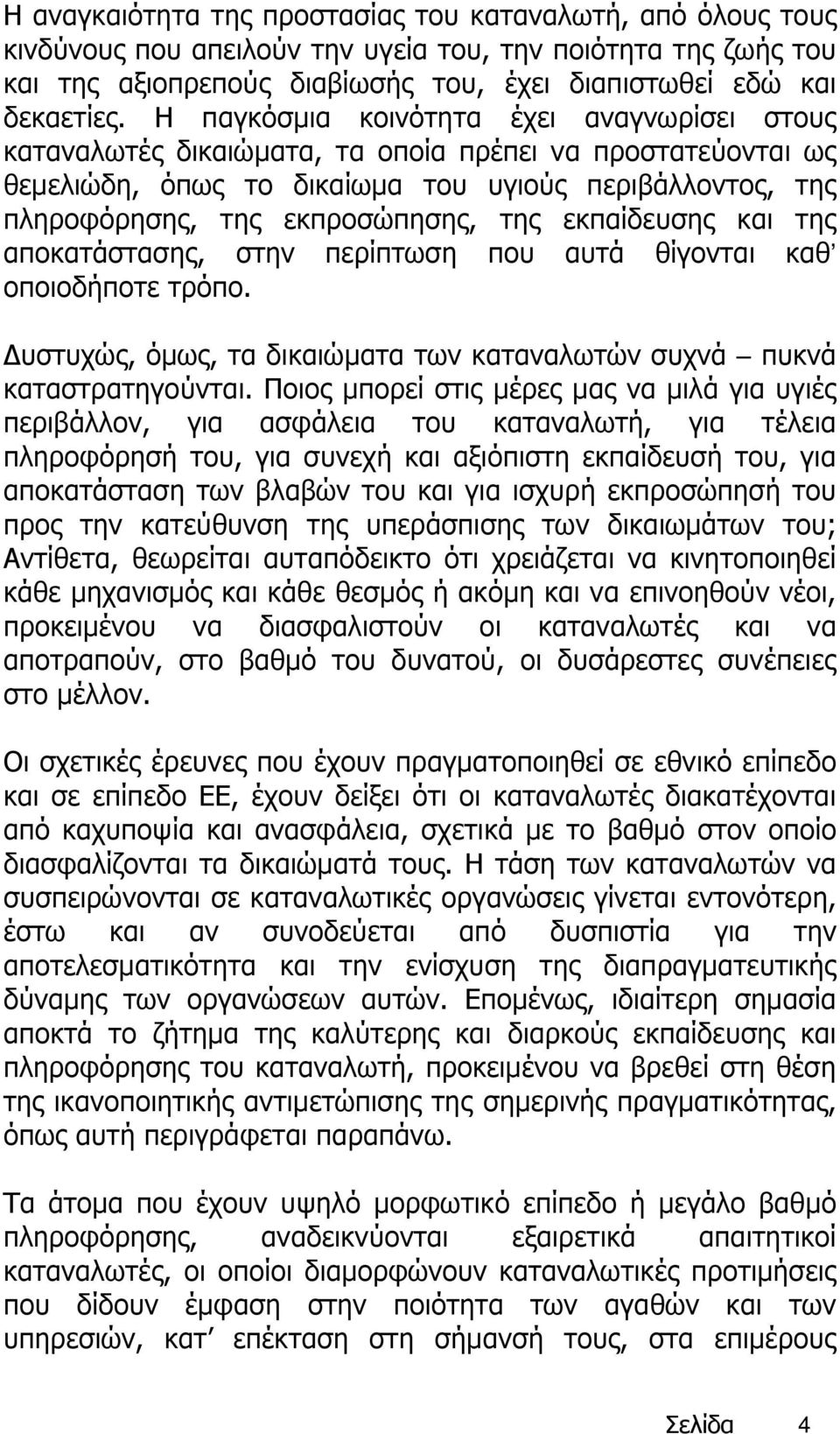 εκπαίδευσης και της αποκατάστασης, στην περίπτωση που αυτά θίγονται καθ οποιοδήποτε τρόπο. Δυστυχώς, όμως, τα δικαιώματα των καταναλωτών συχνά πυκνά καταστρατηγούνται.