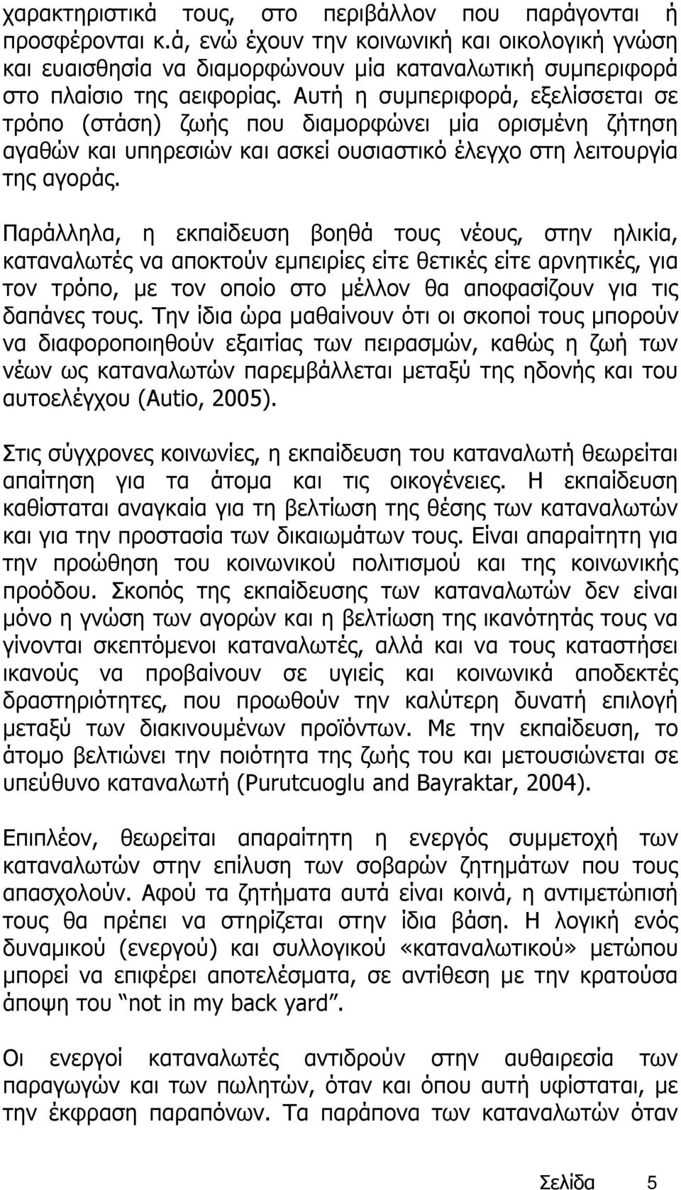 Αυτή η συμπεριφορά, εξελίσσεται σε τρόπο (στάση) ζωής που διαμορφώνει μία ορισμένη ζήτηση αγαθών και υπηρεσιών και ασκεί ουσιαστικό έλεγχο στη λειτουργία της αγοράς.