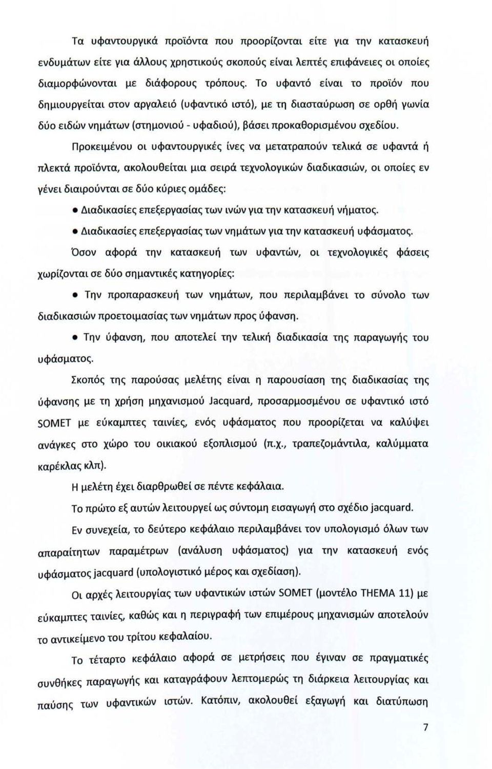 Προκειμένου οι υφαντουργικές ίνες να μετατρατιούν τελικά σε υφαντά ή τιλεκτά τιροϊόντα, ακολουθείται μια σειρά τεχνολογικών διαδικασιών, οι οτιοίες εν γένει διαιρούνται σε δύο κύριες ομάδες :