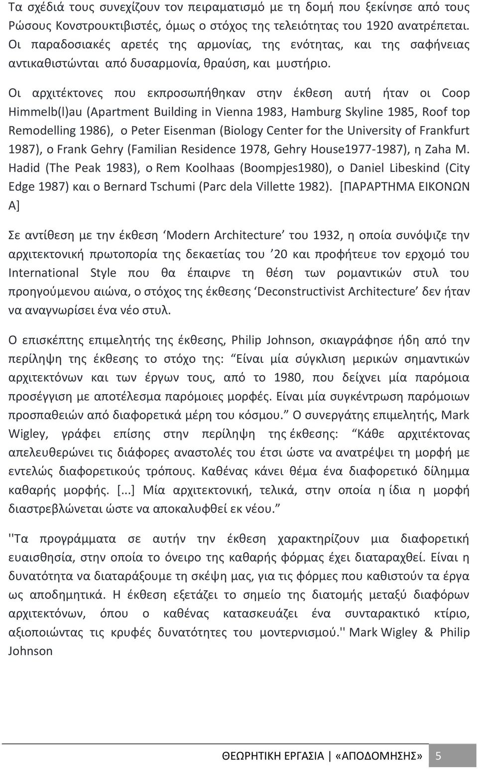 Οι αρχιτέκτονες που εκπροσωπήθηκαν στην έκθεση αυτή ήταν οι Coop Himmelb(l)au (Apartment Building in Vienna 1983, Hamburg Skyline 1985, Roof top Remodelling 1986), ο Peter Eisenman (Biology Center
