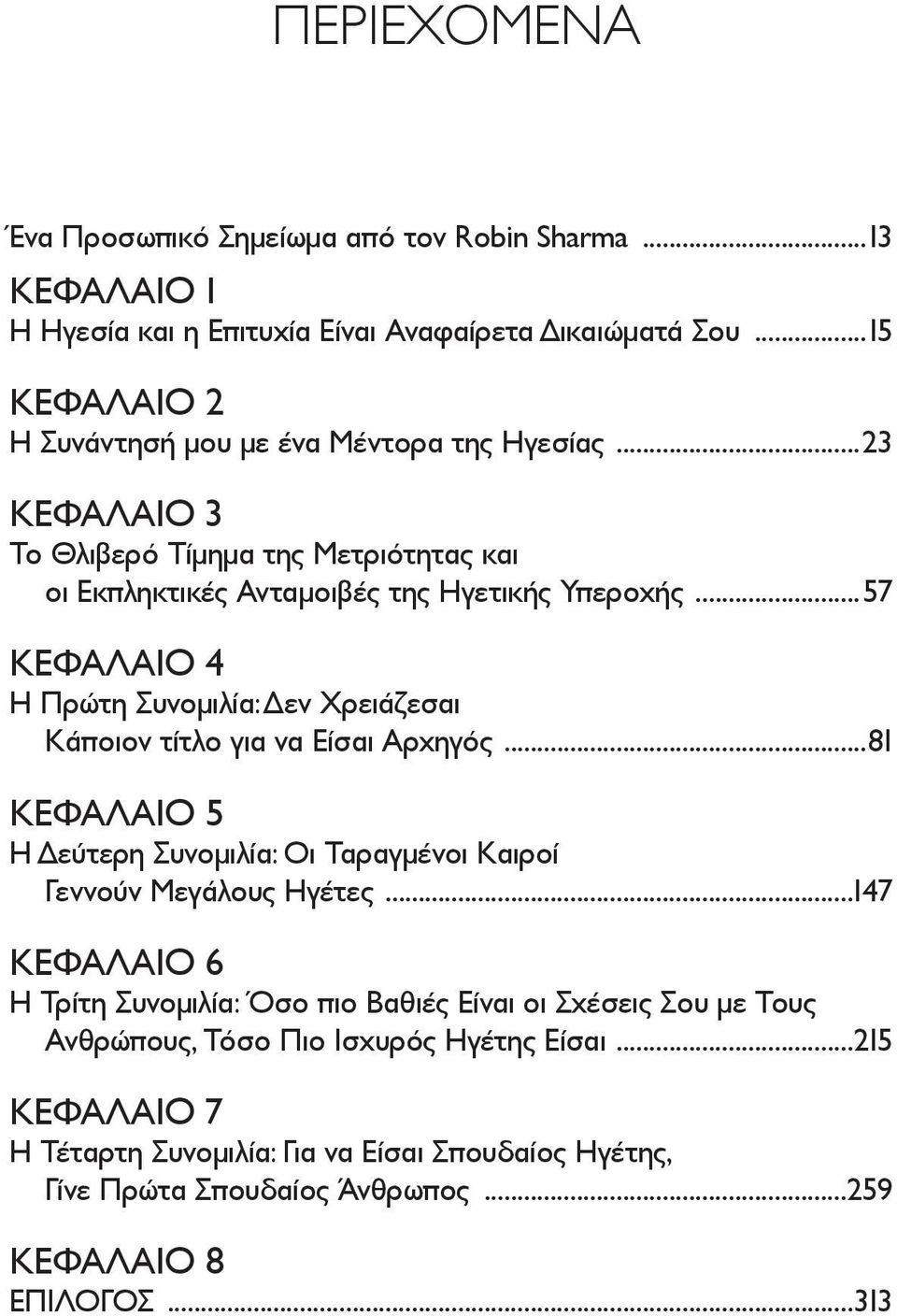 ..57 Κεφάλαιο 4 Η Πρώτη Συνομιλία: Δεν Χρειάζεσαι Κάποιον τίτλο για να Είσαι Αρχηγός...81 ΚΕΦΑΛΑΙΟ 5 Η Δεύτερη Συνομιλία: Οι Ταραγμένοι Καιροί Γεννούν Μεγάλους Ηγέτες.