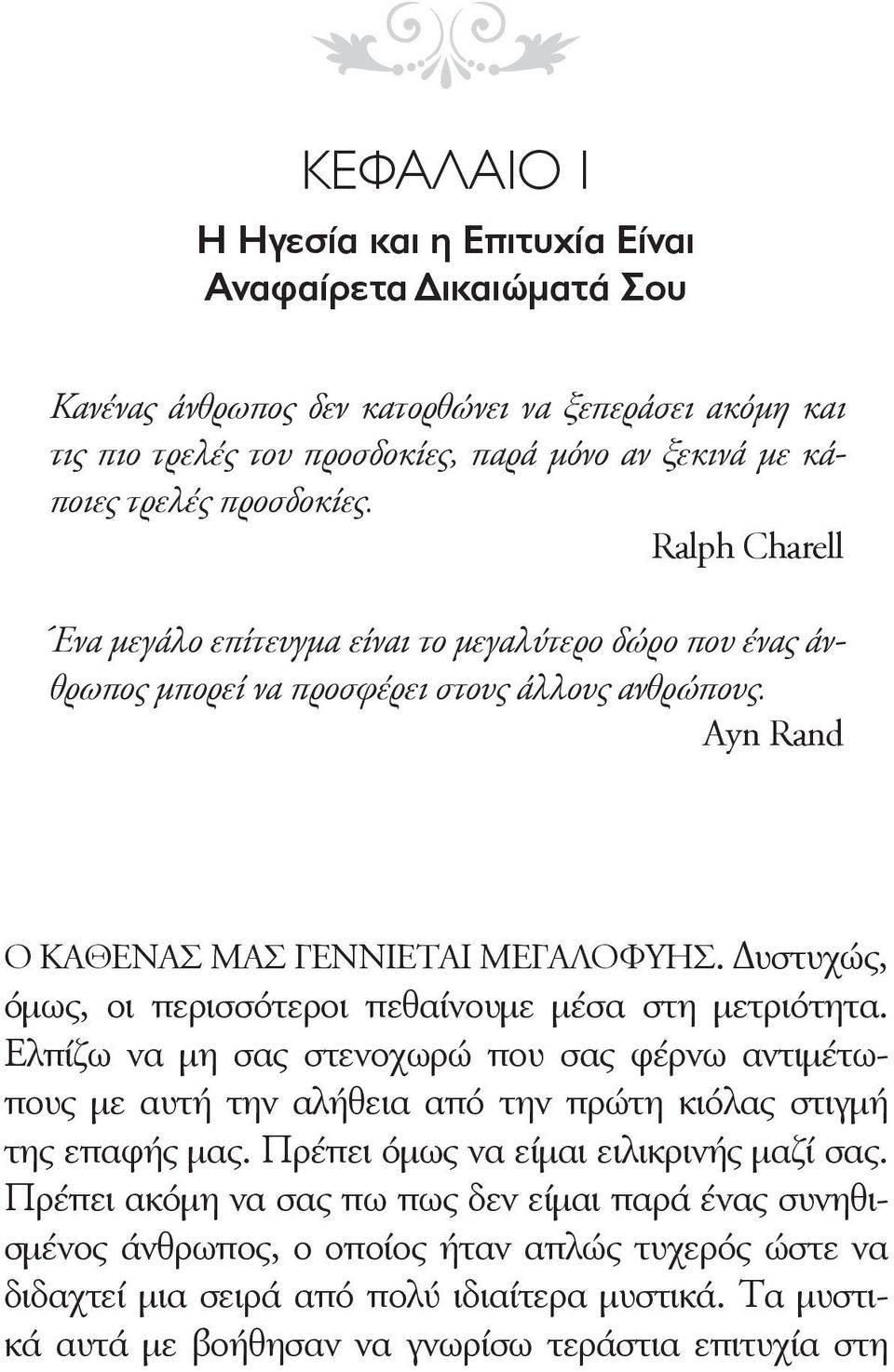 Δυστυχώς, όμως, οι περισσότεροι πεθαίνουμε μέσα στη μετριότητα. Ελπίζω να μη σας στενοχωρώ που σας φέρνω αντιμέτωπους με αυτή την αλήθεια από την πρώτη κιόλας στιγμή της επαφής μας.