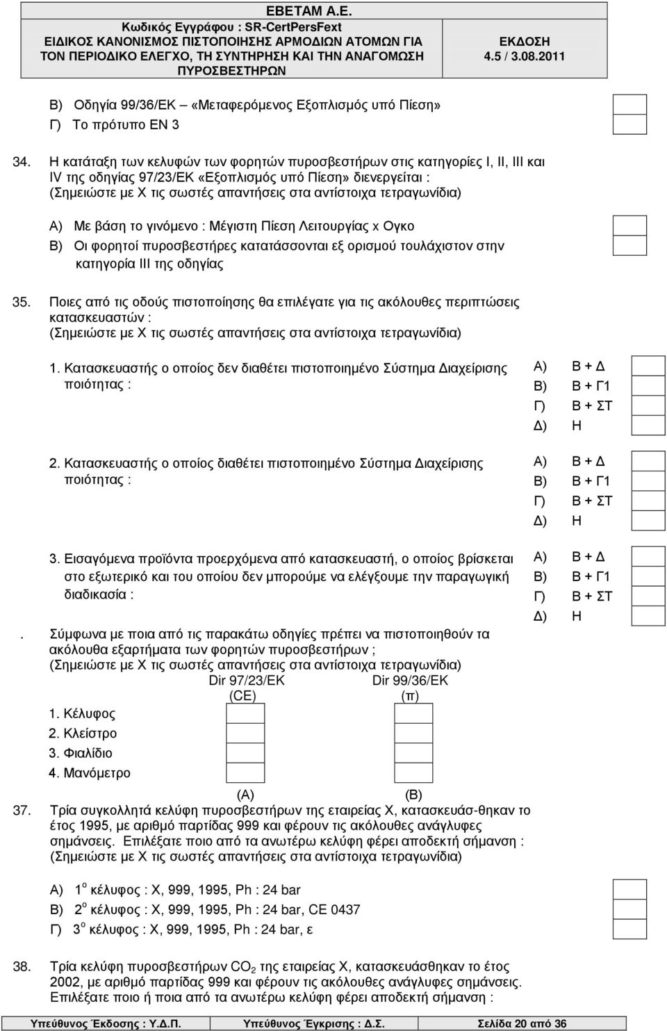 Β) Οι φορητοί πυροσβεστήρες κατατάσσονται εξ ορισμού τουλάχιστον στην κατηγορία ΙΙΙ της οδηγίας 35. Ποιες από τις οδούς πιστοποίησης θα επιλέγατε για τις ακόλουθες περιπτώσεις κατασκευαστών : 1.