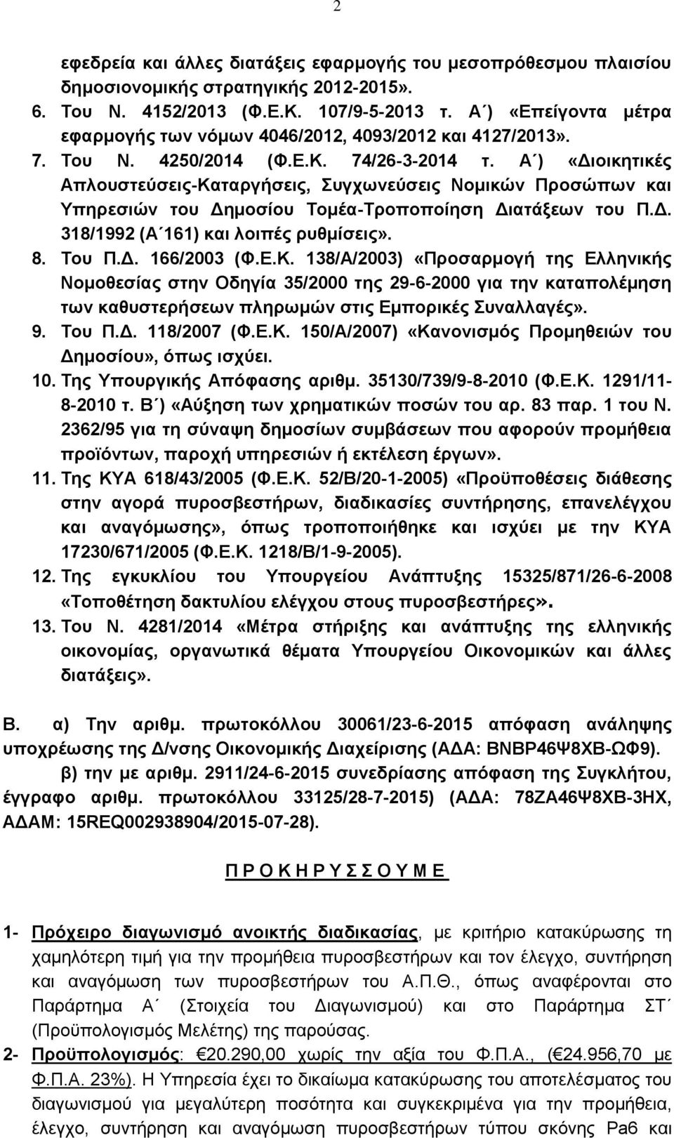 Α ) «Διοικητικές Απλουστεύσεις-Καταργήσεις, Συγχωνεύσεις Νομικών Προσώπων και Υπηρεσιών του Δημοσίου Τομέα-Τροποποίηση Διατάξεων του Π.Δ. 318/1992 (Α 161) και λοιπές ρυθμίσεις». 8. Του Π.Δ. 166/2003 (Φ.