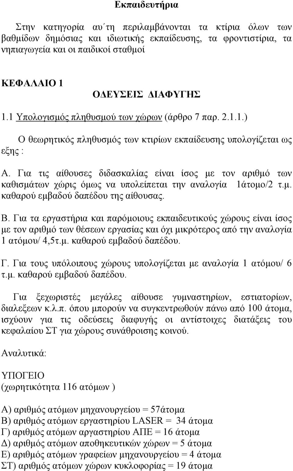 Για τις αίθουσες διδασκαλίας είναι ίσος µε τον αριθµό των καθισµάτων χώρις όµως να υπολείπεται την αναλογία 1άτοµο/2 τ.µ. καθαρού εµβαδού δαπέδου της αίθουσας. Β.