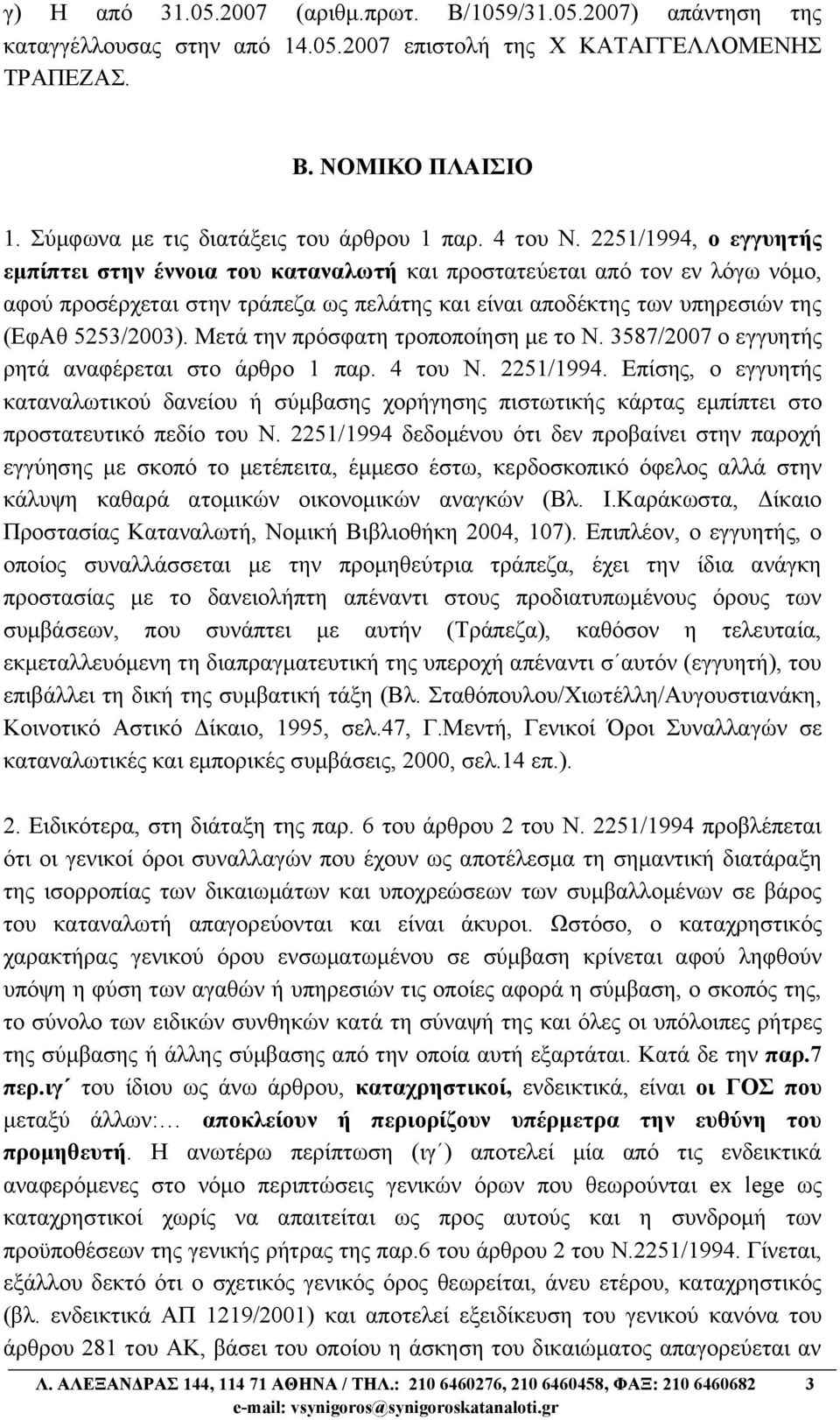 2251/1994, ο εγγυητής εμπίπτει στην έννοια του καταναλωτή και προστατεύεται από τον εν λόγω νόμο, αφού προσέρχεται στην τράπεζα ως πελάτης και είναι αποδέκτης των υπηρεσιών της (ΕφΑθ 5253/2003).