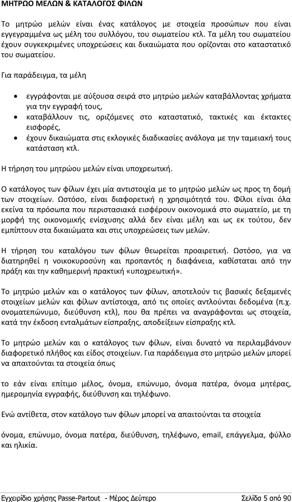 Για παράδειγμα, τα μέλη εγγράφονται με αύξουσα σειρά στο μητρώο μελών καταβάλλοντας χρήματα για την εγγραφή τους, καταβάλλουν τις, οριζόμενες στο καταστατικό, τακτικές και έκτακτες εισφορές, έχουν