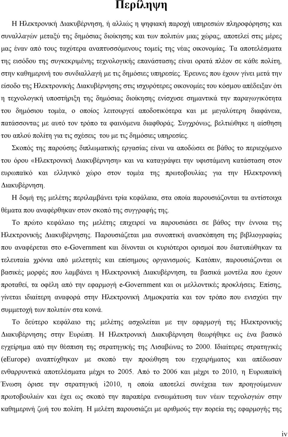 Τα αποτελέσματα της εισόδου της συγκεκριμένης τεχνολογικής επανάστασης είναι ορατά πλέον σε κάθε πολίτη, στην καθημερινή του συνδιαλλαγή με τις δημόσιες υπηρεσίες.