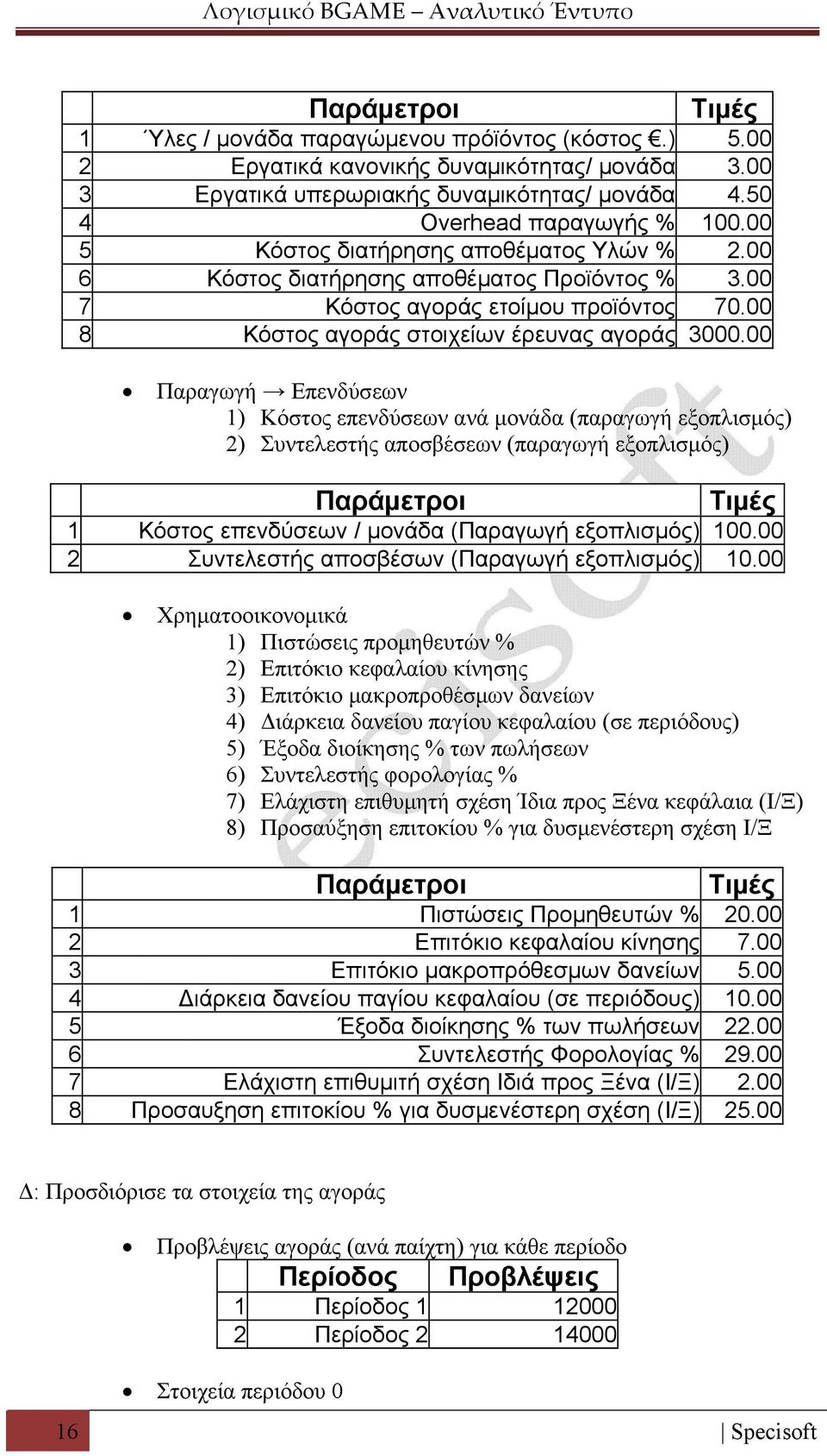 00 Παραγωγή Επενδύσεων 1) Κόστος επενδύσεων ανά μονάδα (παραγωγή εξοπλισμός) 2) Συντελεστής αποσβέσεων (παραγωγή εξοπλισμός) Παράμετροι Τιμές 1 Κόστος επενδύσεων / μονάδα (Παραγωγή εξοπλισμός) 100.