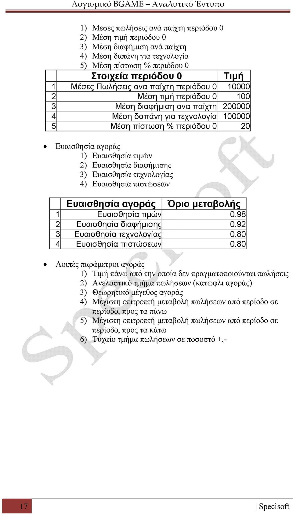 Ευαισθησία διαφήμισης 3) Ευαισθησία τεχνολογίας 4) Ευαισθησία πιστώσεων Ευαισθησία αγοράς Όριο μεταβολής 1 Ευαισθησία τιμών 0.98 2 Ευαισθησία διαφήμισης 0.92 3 Ευαισθησία τεχνολογίας 0.