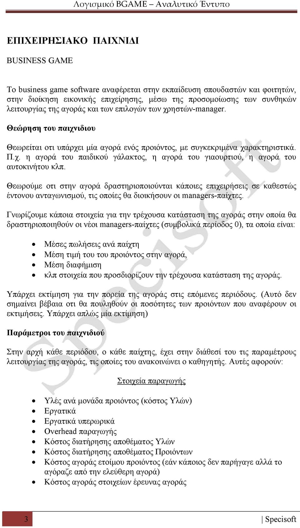 Θεωρούμε οτι στην αγορά δραστηριοποιούνται κάποιες επιχειρήσεις σε καθεστώς έντονου ανταγωνισμού, τις οποίες θα διοικήσουν οι managers-παίχτες.