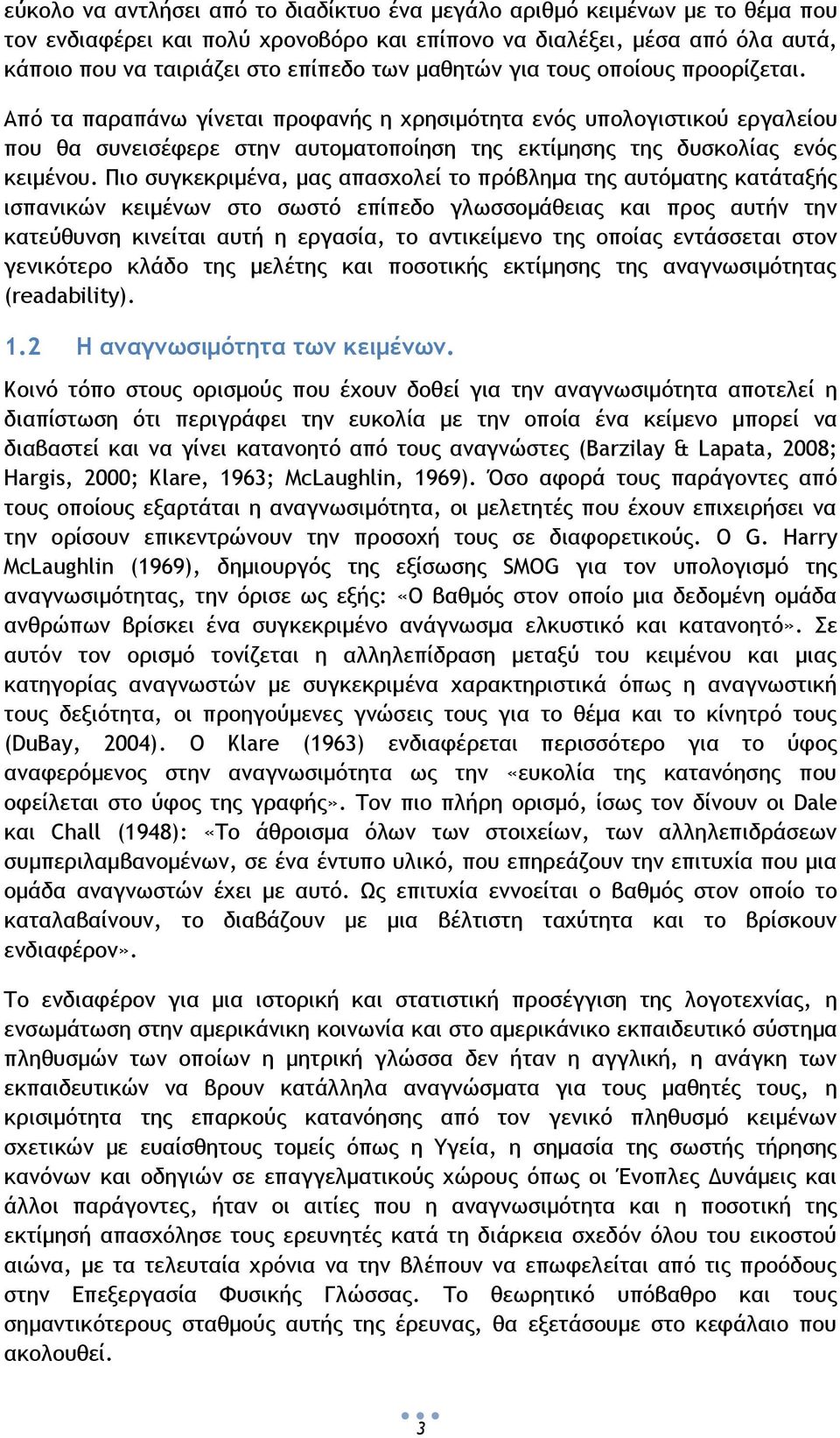 Πιο συγκεκριμένα, μας απασχολεί το πρόβλημα της αυτόματης κατάταξής ισπανικών κειμένων στο σωστό επίπεδο γλωσσομάθειας και προς αυτήν την κατεύθυνση κινείται αυτή η εργασία, το αντικείμενο της οποίας