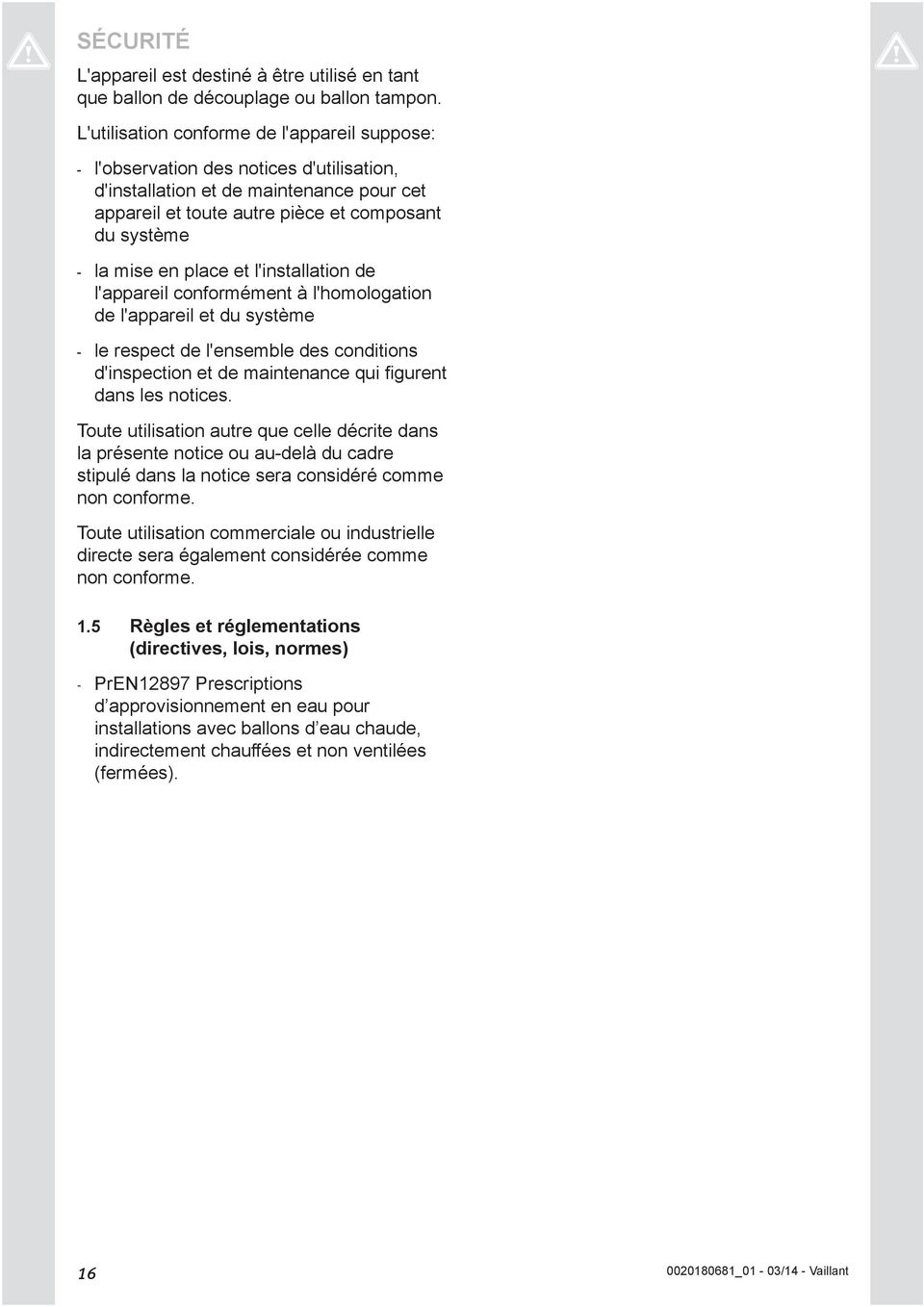 place et l'installation de l'appareil conformément à l'homologation de l'appareil et du système - le respect de l'ensemble des conditions d'inspection et de maintenance qui fi gurent dans les notices.