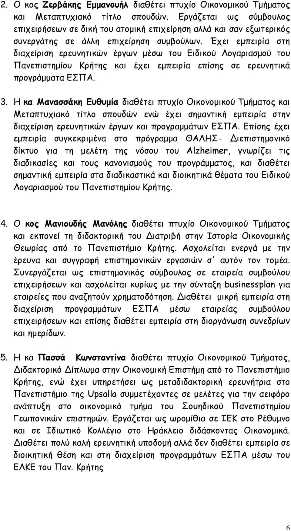 Έχει εµπειρία στη διαχείριση ερευνητικών έργων µέσω του Ειδικού Λογαριασµού του Πανεπιστηµίου και έχει εµπειρία επίσης σε ερευνητικά προγράµµατα ΕΣΠΑ. 3.