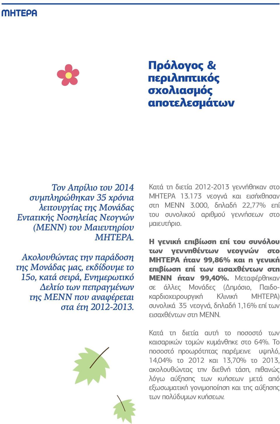 Κατά τη διετία 2012-2013 γεννήθηκαν στο ΜΗΤΕΡΑ 13.173 νεογνά και εισήχθησαν στη ΜΕΝΝ 3.000, δηλαδή 22,77% επί του συνολικού αριθμού γεννήσεων στο μαιευτήριο.