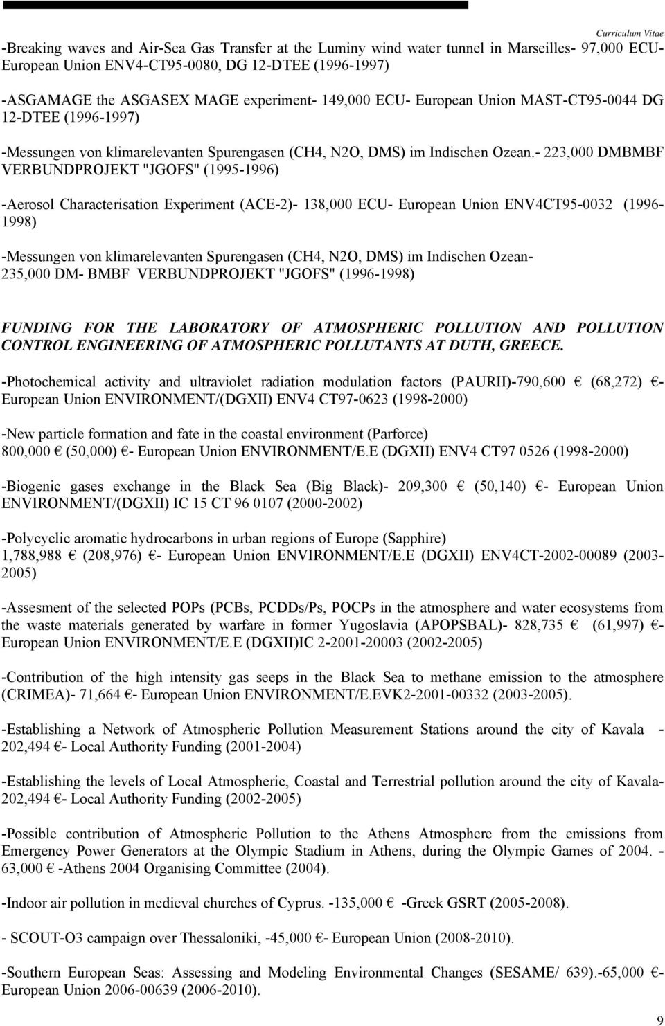 - 223,000 DMBMBF VERBUNDPROJEKT "JGOFS" (1995-1996) -Aerosol Characterisation Experiment (ACE-2)- 138,000 ECU- European Union ENV4CT95-0032 (1996-1998) -Messungen von klimarelevanten Spurengasen