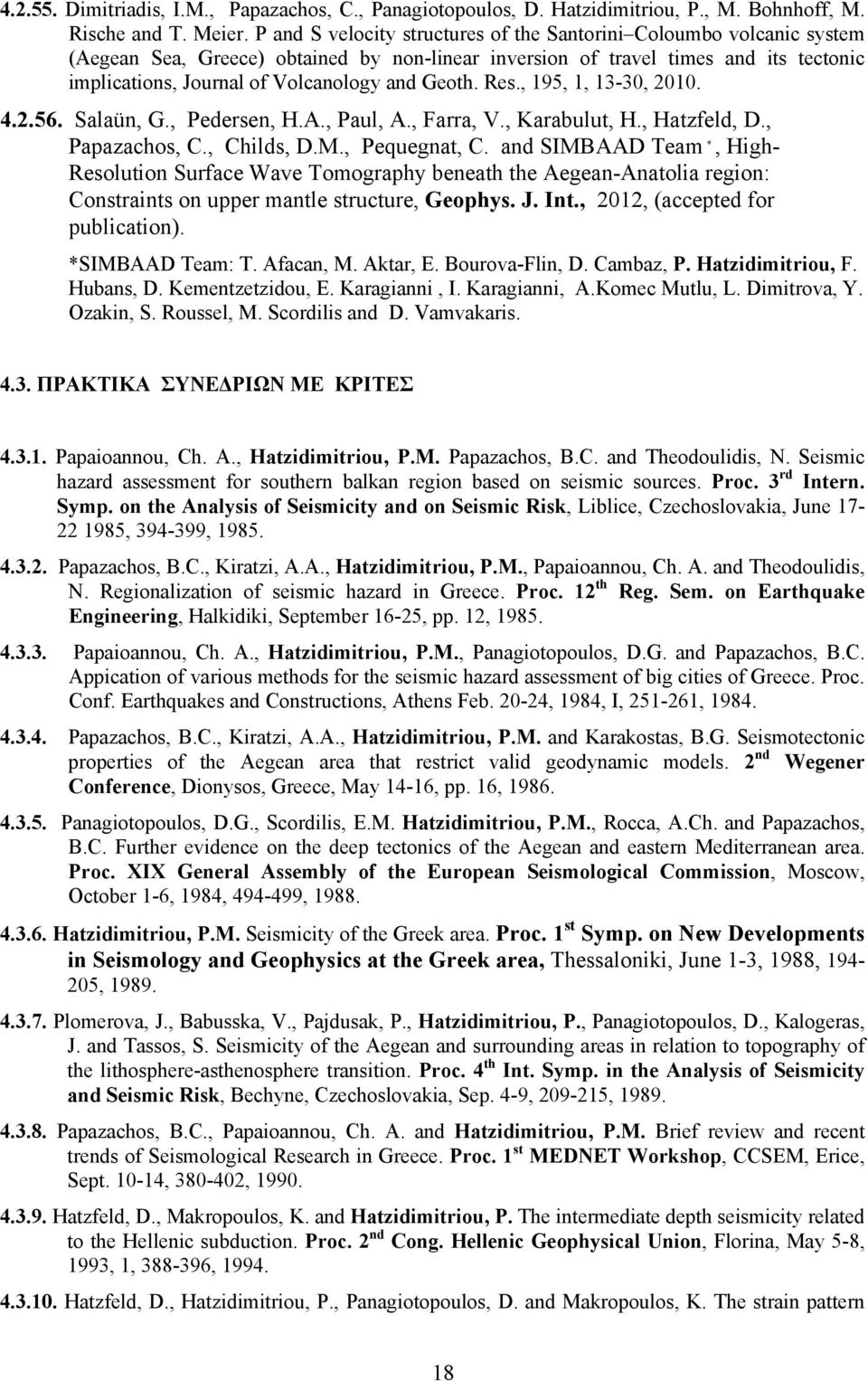 Geoth. Res., 195, 1, 13-30, 2010. 4.2.56. Salaün, G., Pedersen, H.A., Paul, A., Farra, V., Karabulut, H., Hatzfeld, D., Papazachos, C., Childs, D.M., Pequegnat, C.