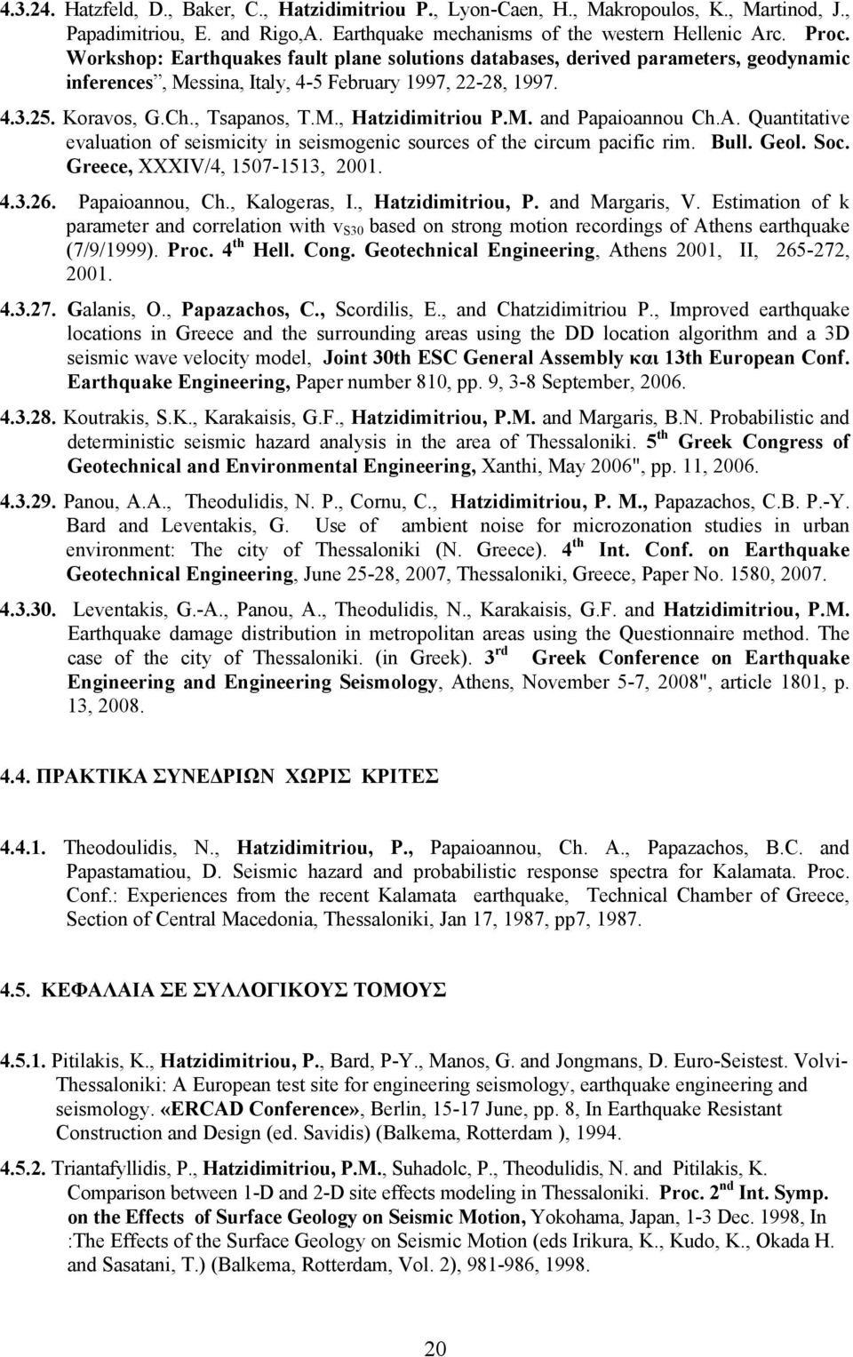 M. and Papaioannou Ch.A. Quantitative evaluation of seismicity in seismogenic sources of the circum pacific rim. Bull. Geol. Soc. Greece, XXXIV/4, 1507-1513, 2001. 4.3.26. Papaioannou, Ch.